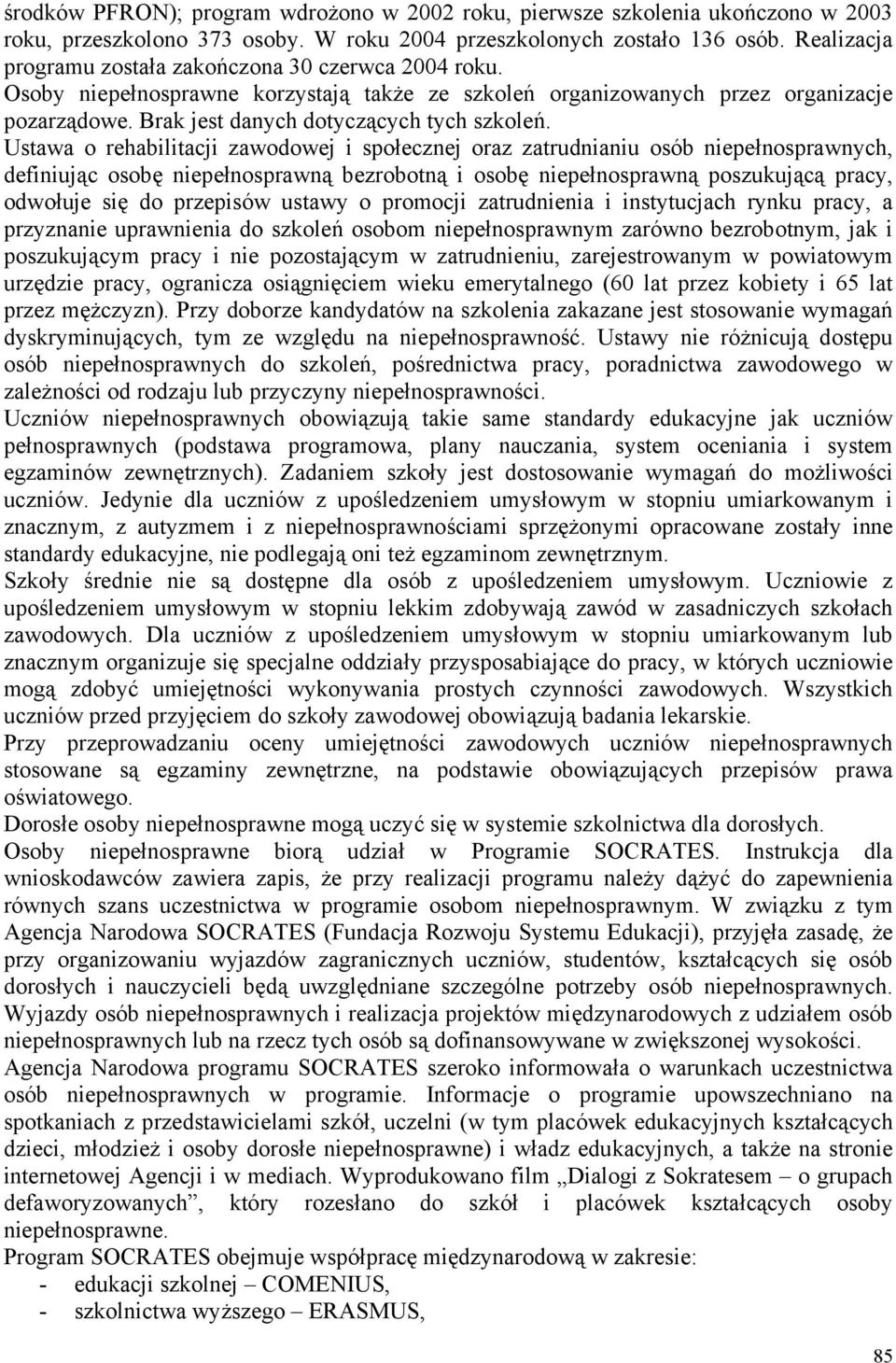 Ustawa o rehabilitacji zawodowej i społecznej oraz zatrudnianiu osób niepełnosprawnych, definiując osobę niepełnosprawną bezrobotną i osobę niepełnosprawną poszukującą pracy, odwołuje się do