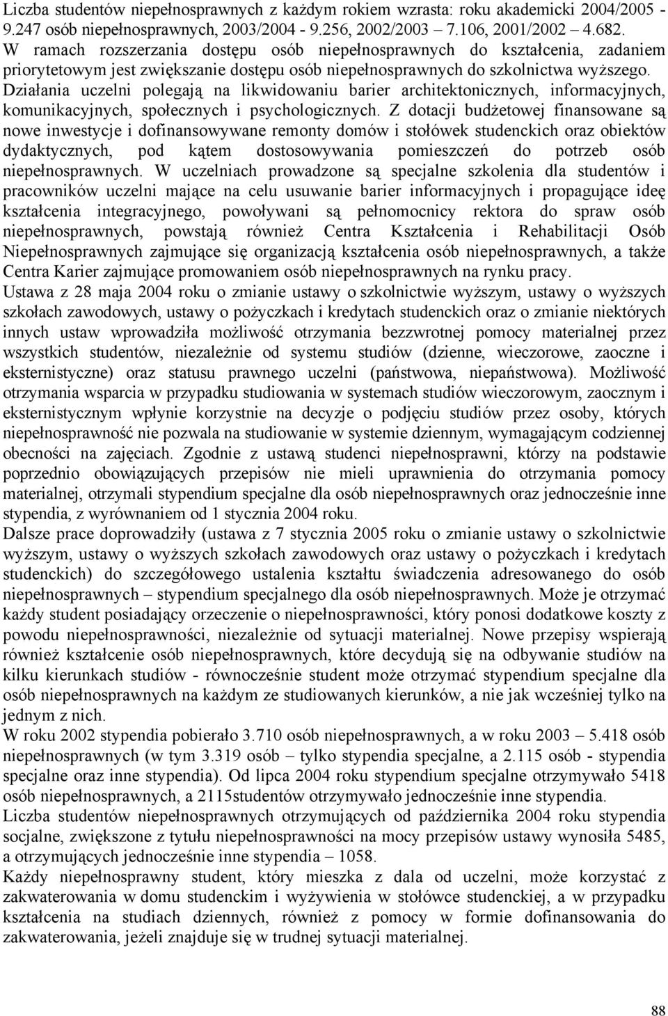 Działania uczelni polegają na likwidowaniu barier architektonicznych, informacyjnych, komunikacyjnych, społecznych i psychologicznych.