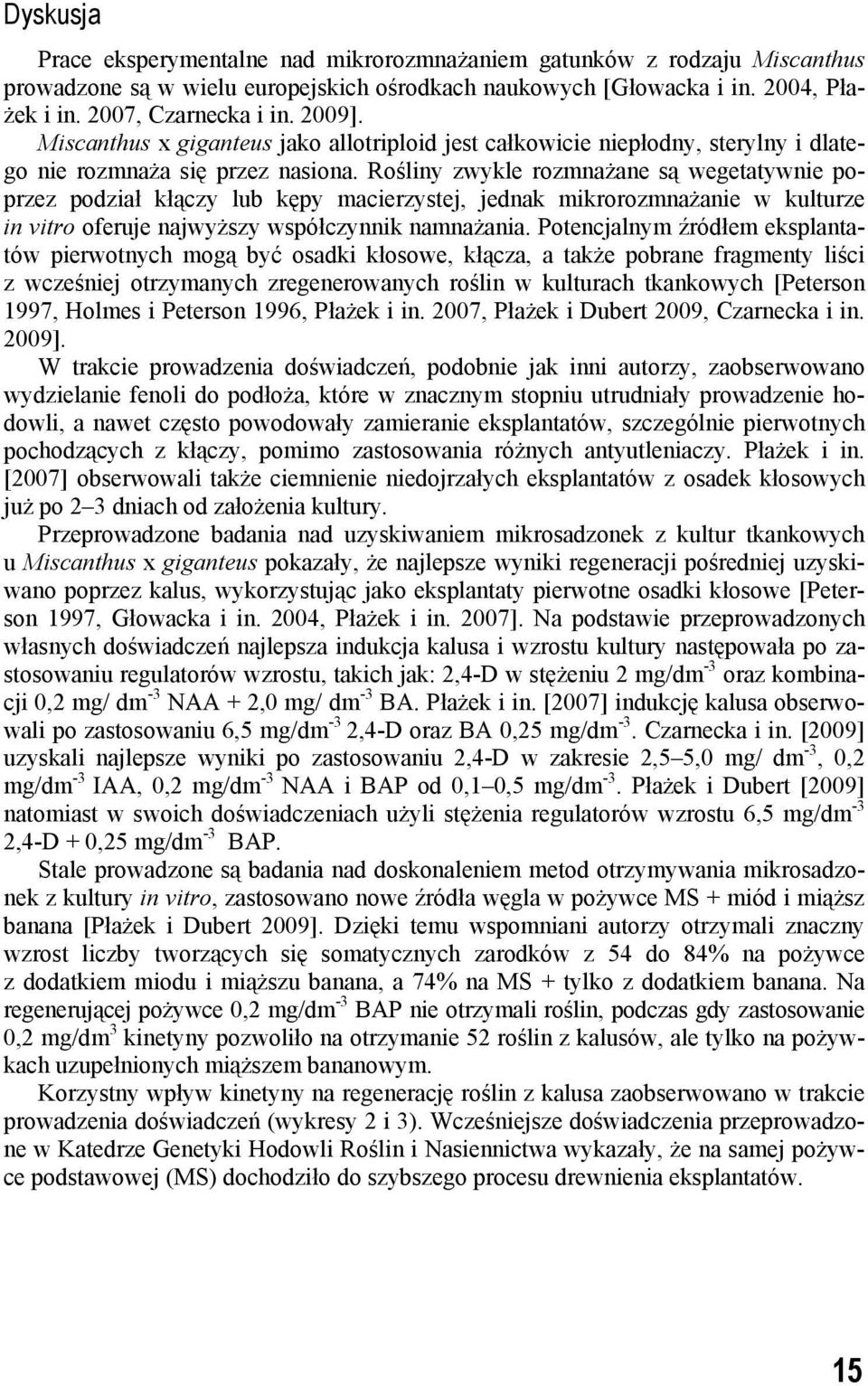 Rośliny zwykle rozmnażane są wegetatywnie poprzez podział kłączy lub kępy macierzystej, jednak mikrorozmnażanie w kulturze in vitro oferuje najwyższy współczynnik namnażania.