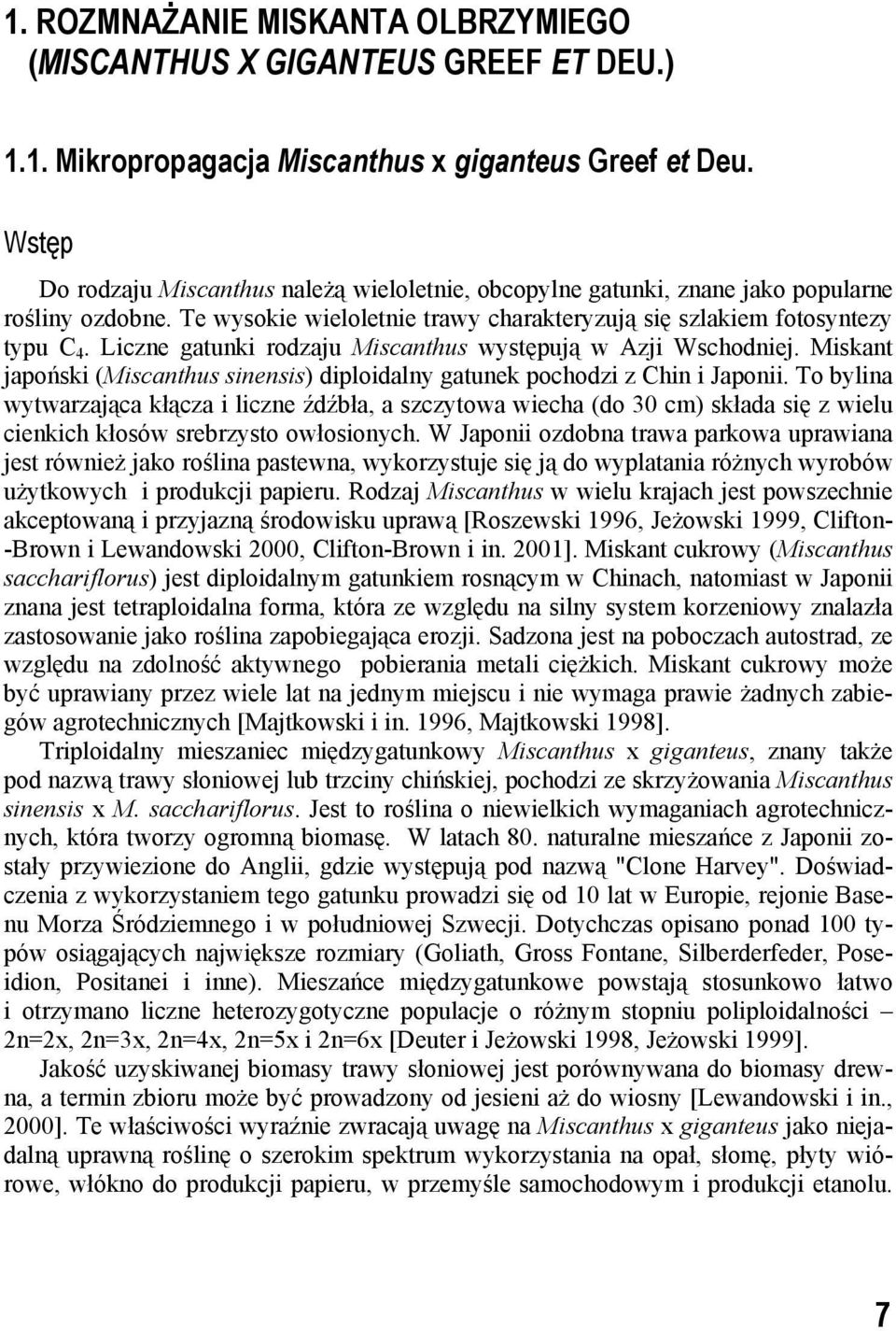 Liczne gatunki rodzaju Miscanthus występują w Azji Wschodniej. Miskant japoński (Miscanthus sinensis) diploidalny gatunek pochodzi z Chin i Japonii.