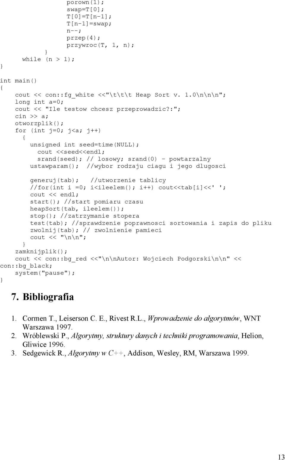 generuj(tab); //utworzenie tablicy //for(int i =0; i<ileelem(); i++) cout<<tab[i]<<' '; cout << endl; start(); //start pomiaru czasu heapsort(tab, ileelem()); stop(); //zatrzymanie stopera test(tab);