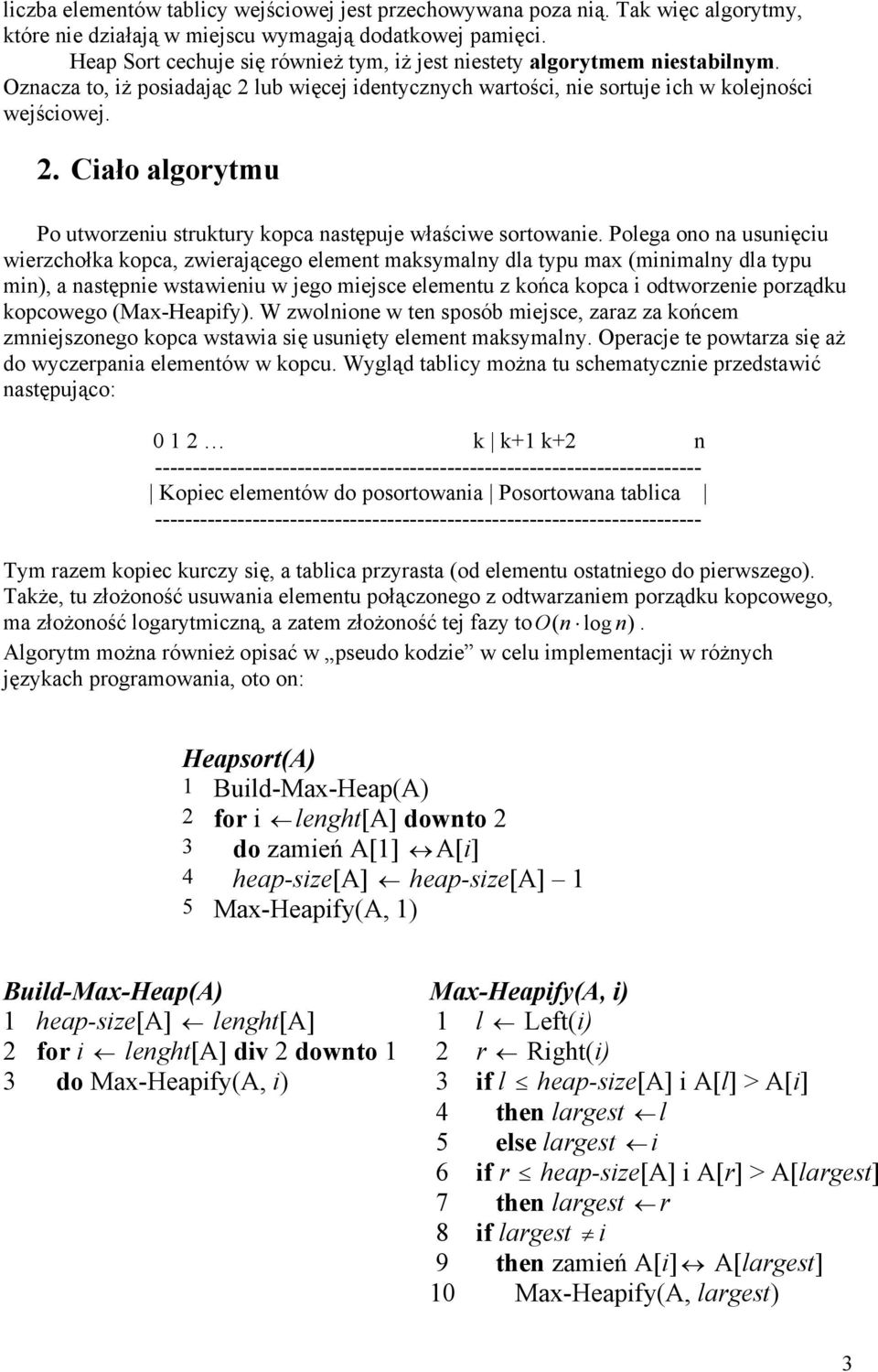 Polega ono na usunięciu wierzchołka kopca, zwierającego element maksymalny dla typu max (minimalny dla typu min), a następnie wstawieniu w jego miejsce elementu z końca kopca i odtworzenie porządku