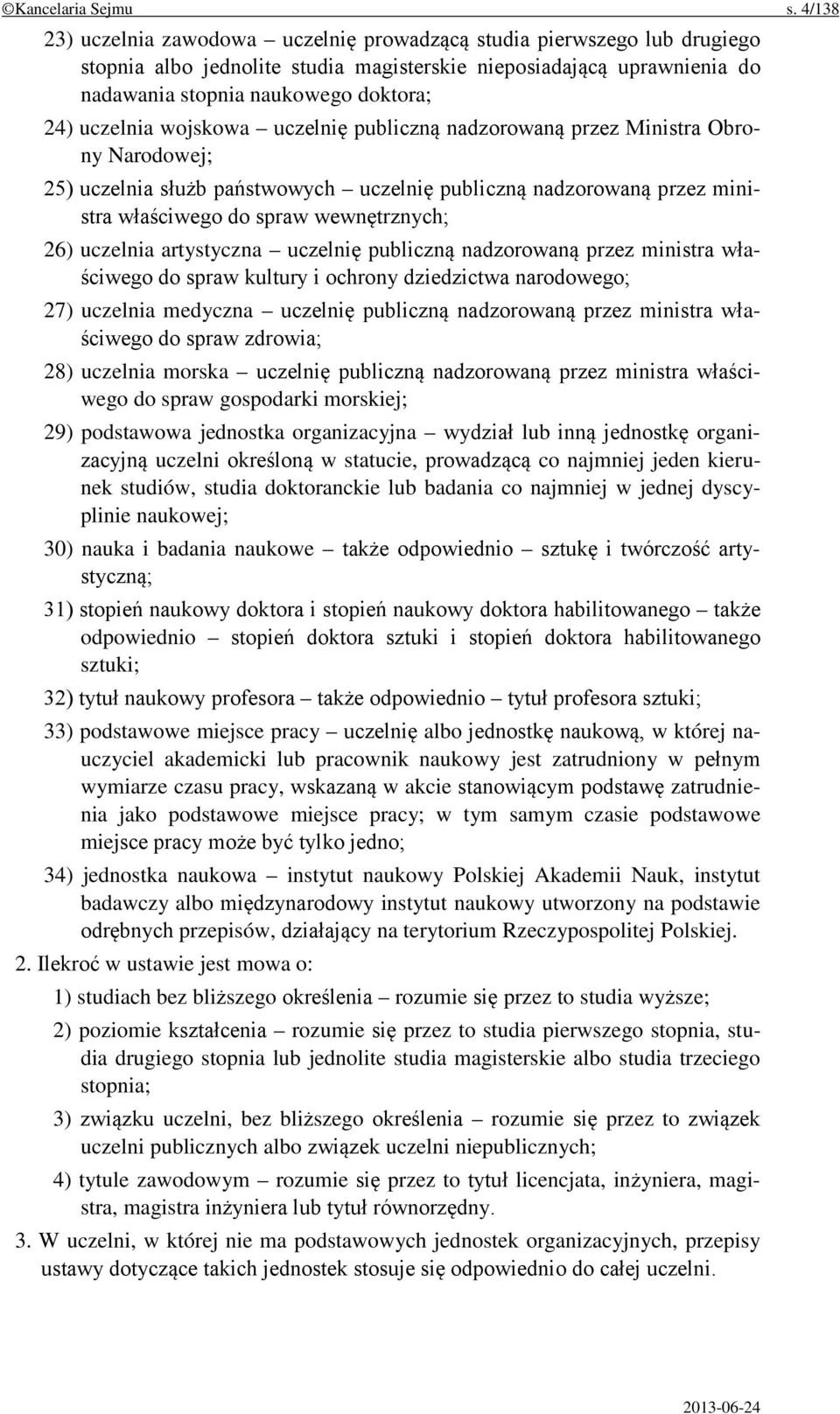 uczelnia wojskowa uczelnię publiczną nadzorowaną przez Ministra Obrony Narodowej; 25) uczelnia służb państwowych uczelnię publiczną nadzorowaną przez ministra właściwego do spraw wewnętrznych; 26)