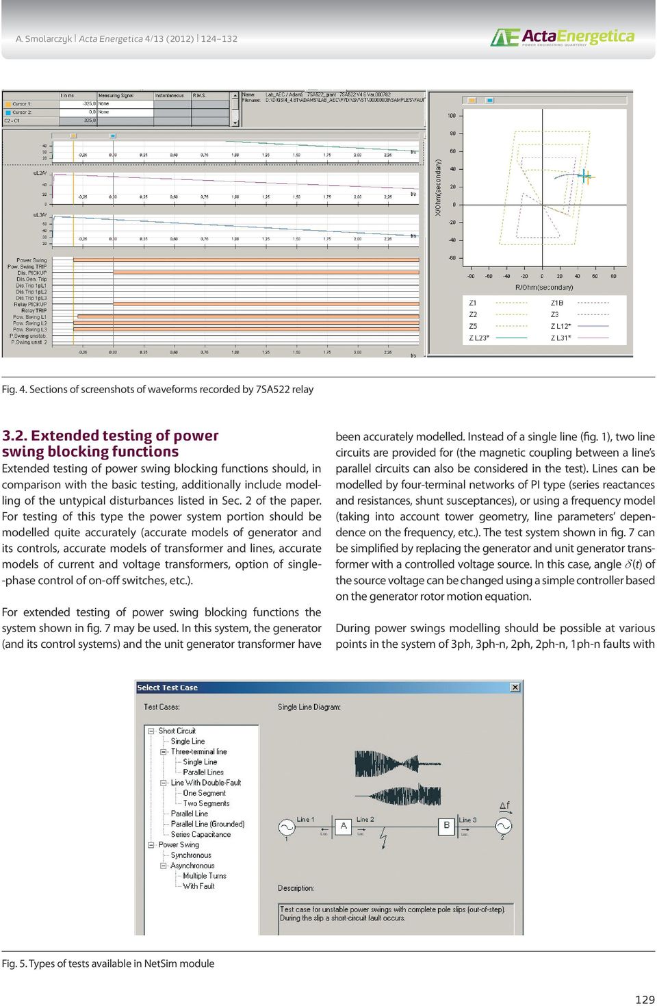 Extended testing of power swing blocking functions Extended testing of power swing blocking functions should, in comparison with the basic testing, additionally include modelling of the untypical