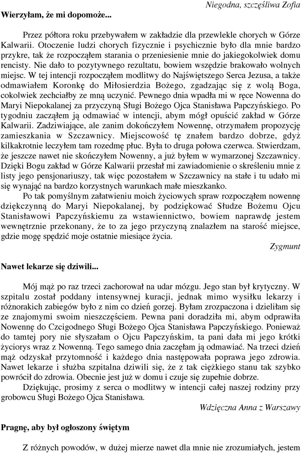 Nie da o to pozytywnego rezultatu, bowiem wsz dzie brakowa o wolnych miejsc.