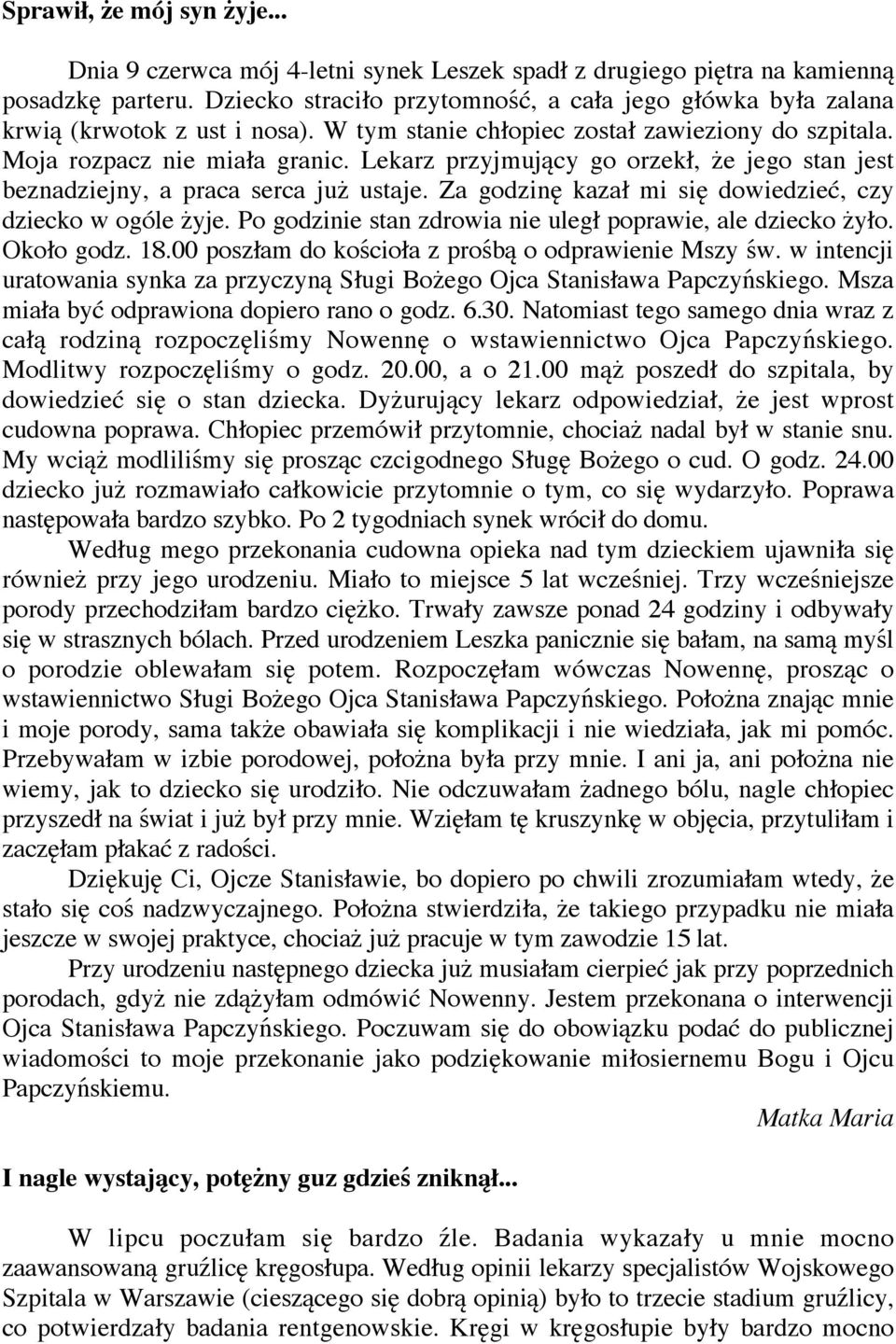 Lekarz przyjmuj cy go orzek, e jego stan jest beznadziejny, a praca serca ju ustaje. Za godzin kaza mi si dowiedzie, czy dziecko w ogóle yje.