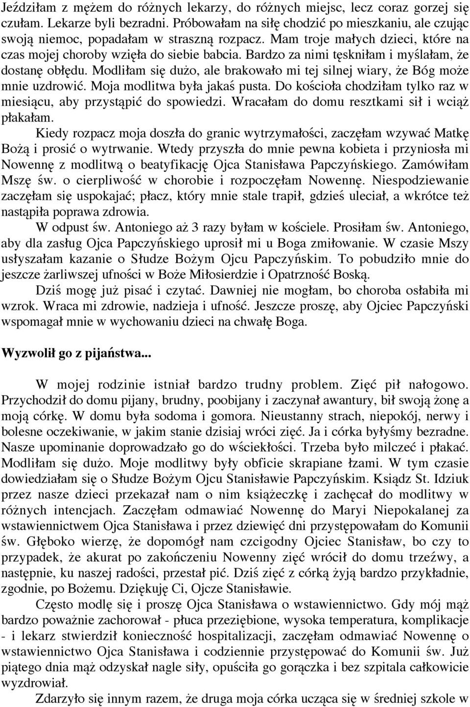 Modli am si du o, ale brakowa o mi tej silnej wiary, e Bóg mo e mnie uzdrowi. Moja modlitwa by a jaka pusta. Do ko cio a chodzi am tylko raz w miesi cu, aby przyst pi do spowiedzi.