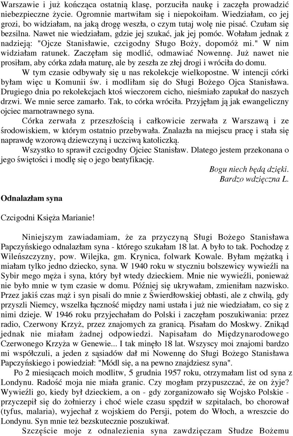 Wo a am jednak z nadziej : "Ojcze Stanis awie, czcigodny S ugo Bo y, dopomó mi." W nim widzia am ratunek. Zacz am si modli, odmawia Nowenn.