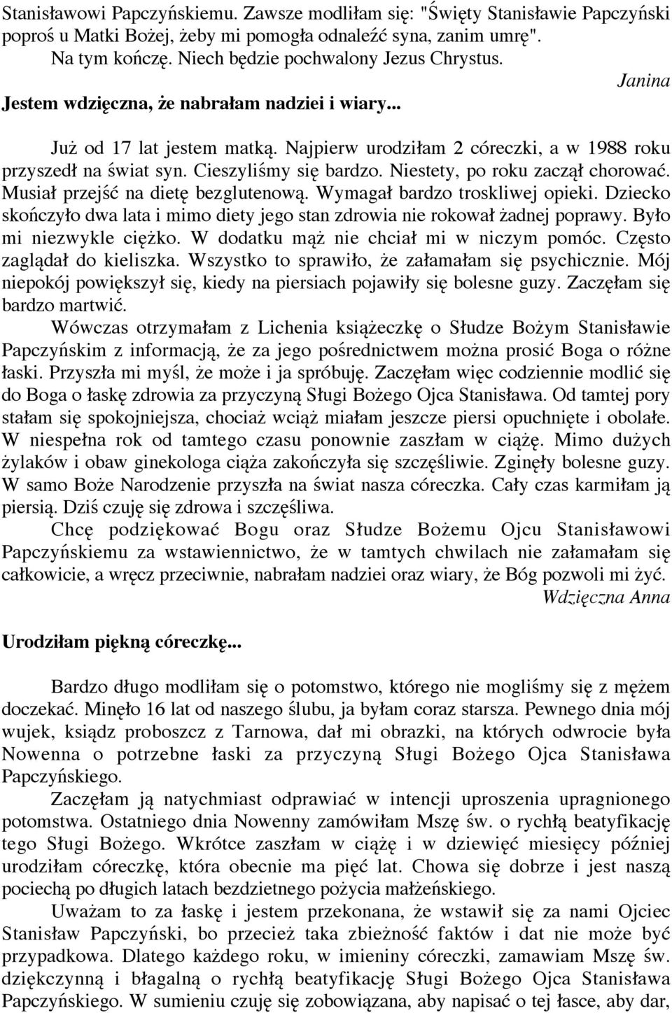 Niestety, po roku zacz chorowa. Musia przej na diet bezglutenow. Wymaga bardzo troskliwej opieki. Dziecko sko czy o dwa lata i mimo diety jego stan zdrowia nie rokowa adnej poprawy.