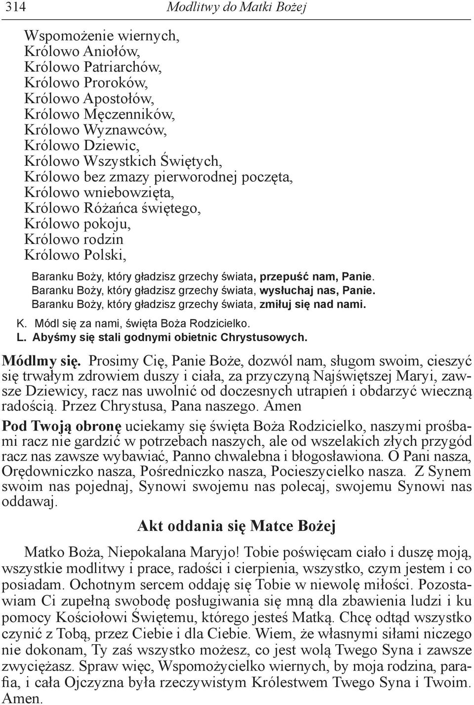 świata, przepuść nam, Panie. Baranku Boży, który gładzisz grzechy świata, wysłuchaj nas, Panie. Baranku Boży, który gładzisz grzechy świata, zmiłuj się nad nami. K.