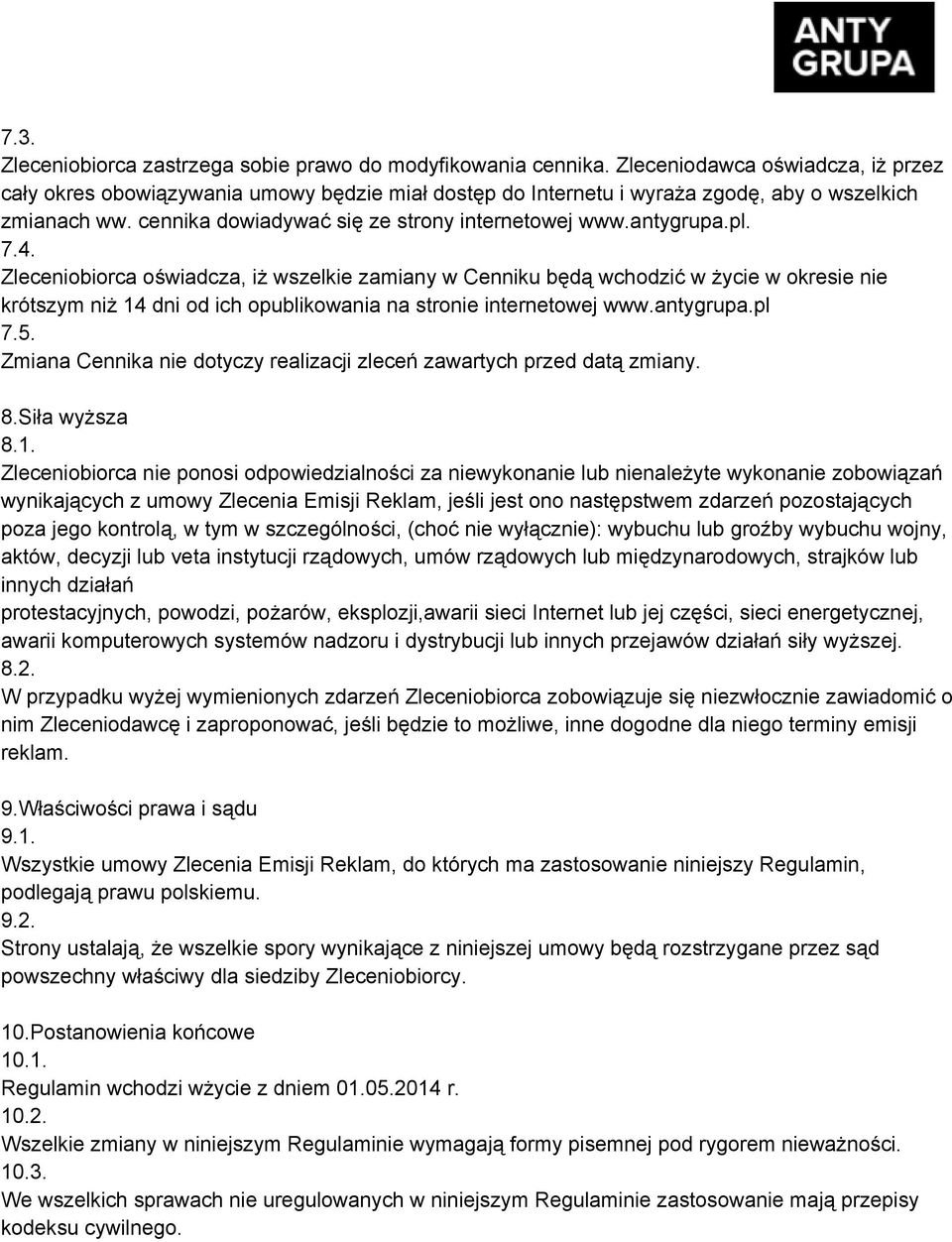 antygrupa.pl. 7.4. Zleceniobiorca oświadcza, iż wszelkie zamiany w Cenniku będą wchodzić w życie w okresie nie krótszym niż 14 dni od ich opublikowania na stronie internetowej www.antygrupa.pl 7.5.