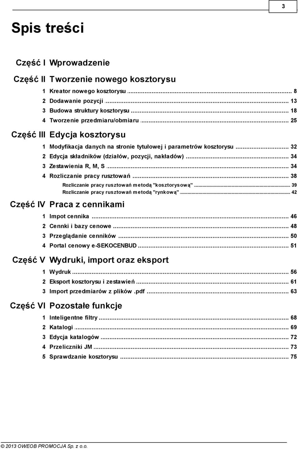 .. R, M, S 34 4 Rozliczanie... pracy rusztowań 38 Rozliczanie... pracy rusztow ań metodą "kosztorysow ą" 39 Rozliczanie... pracy rusztow ań metodą "rynkow ą" 42 Część IV Praca z cennikami 1 Impot.