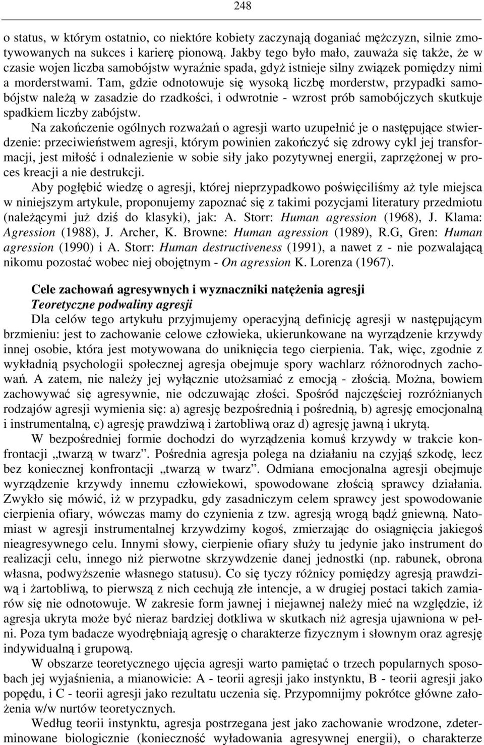 Tam, gdzie odnotowuje si wysok liczb morderstw, przypadki samobójstw nale w zasadzie do rzadkoci, i odwrotnie - wzrost prób samobójczych skutkuje spadkiem liczby zabójstw.