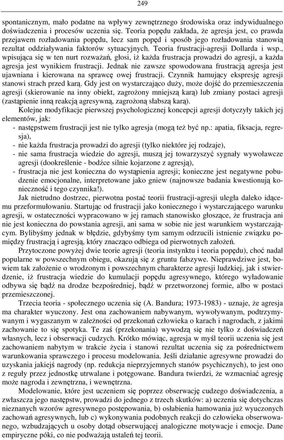 Teoria frustracji-agresji Dollarda i wsp., wpisujca si w ten nurt rozwaa, głosi, i kada frustracja prowadzi do agresji, a kada agresja jest wynikiem frustracji.