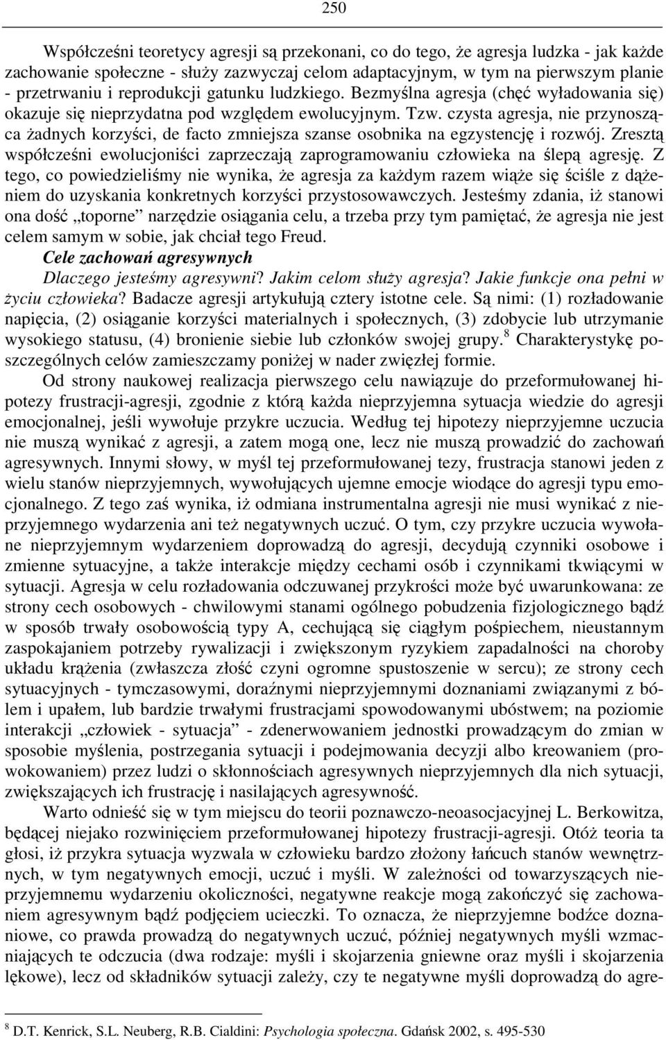 czysta agresja, nie przynoszca adnych korzyci, de facto zmniejsza szanse osobnika na egzystencj i rozwój. Zreszt współczeni ewolucjonici zaprzeczaj zaprogramowaniu człowieka na lep agresj.