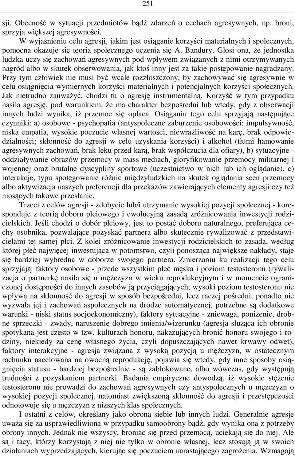 Głosi ona, e jednostka ludzka uczy si zachowa agresywnych pod wpływem zwizanych z nimi otrzymywanych nagród albo w skutek obserwowania, jak kto inny jest za takie postpowanie nagradzany.