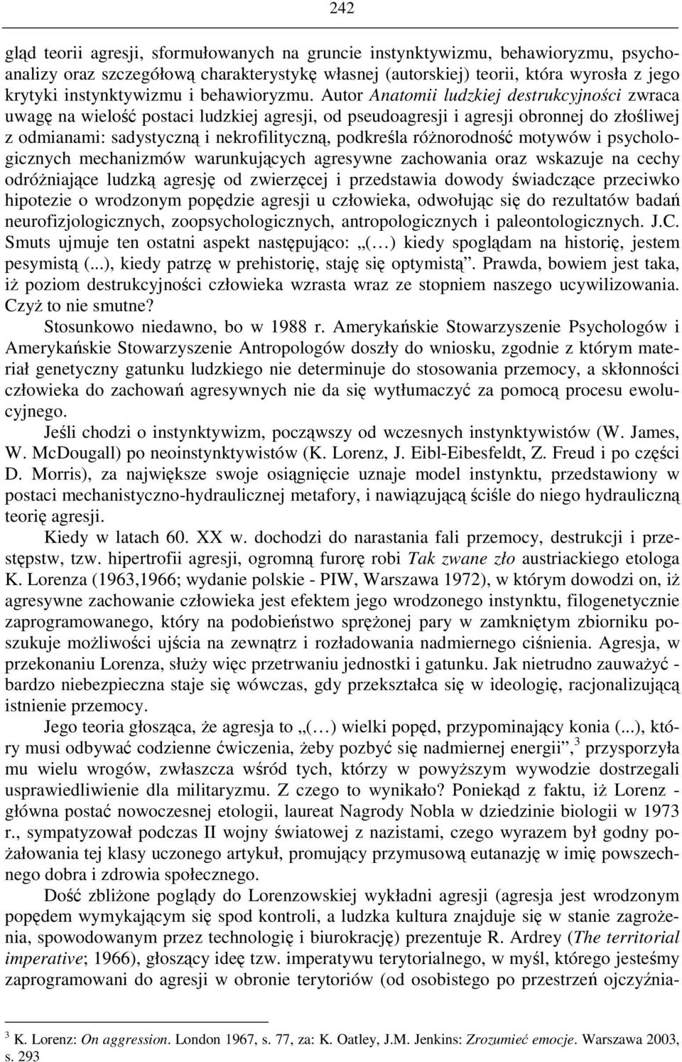 Autor Anatomii ludzkiej destrukcyjnoci zwraca uwag na wielo postaci ludzkiej agresji, od pseudoagresji i agresji obronnej do złoliwej z odmianami: sadystyczn i nekrofilityczn, podkrela rónorodno