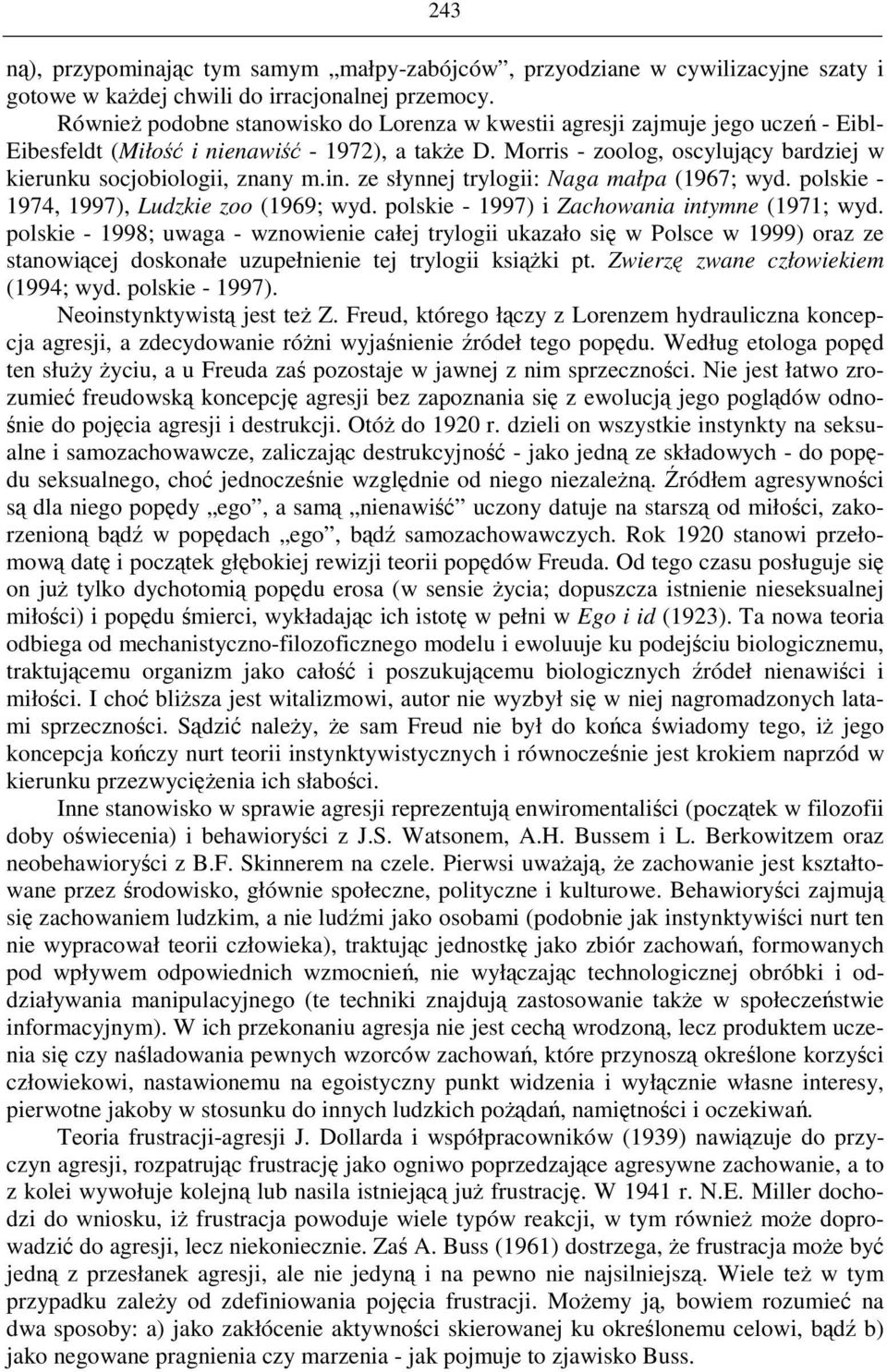 ze słynnej trylogii: Naga małpa (1967; wyd. polskie - 1974, 1997), Ludzkie zoo (1969; wyd. polskie - 1997) i Zachowania intymne (1971; wyd.