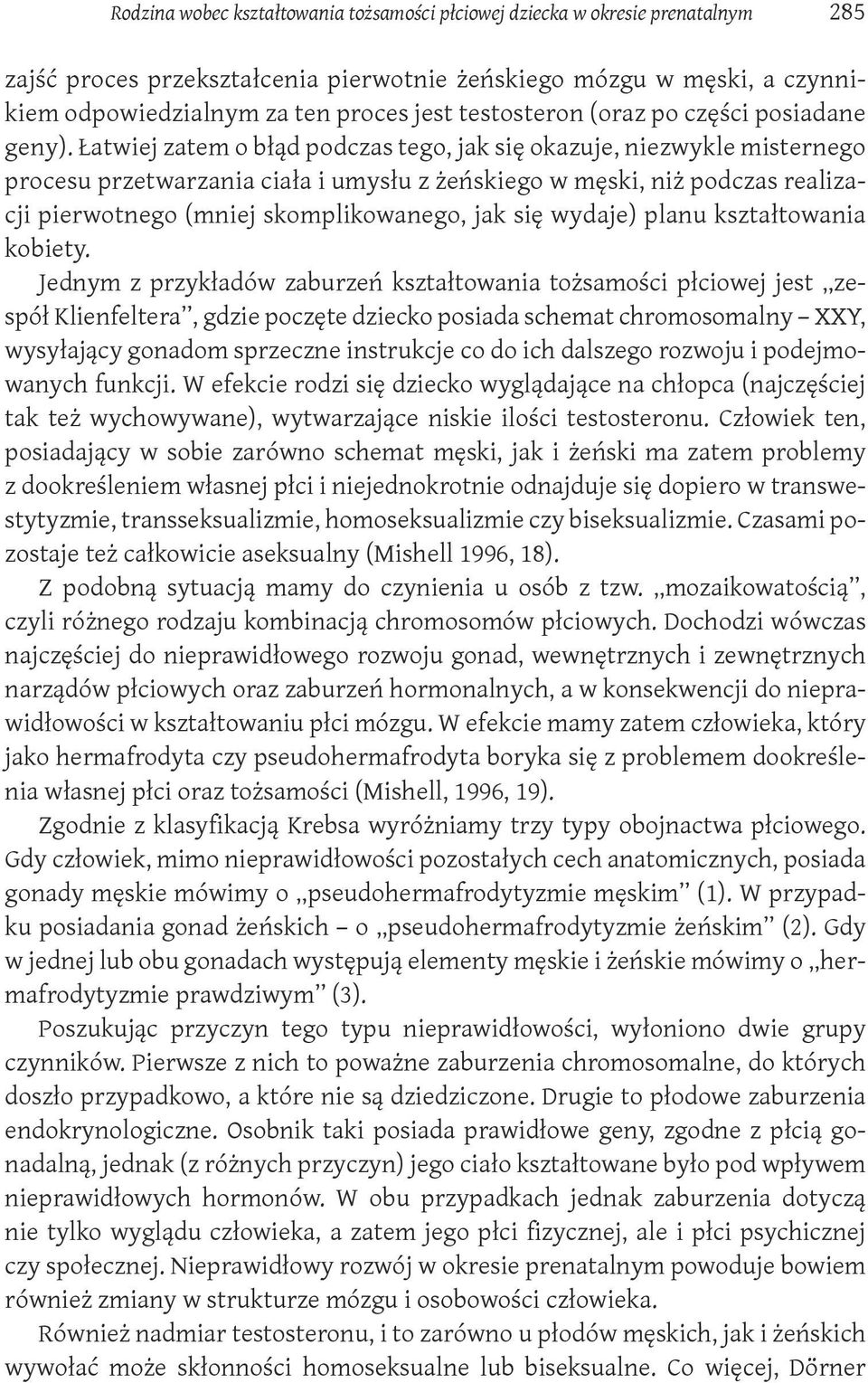 Łatwiej zatem o błąd podczas tego, jak się okazuje, niezwykle misternego procesu przetwarzania ciała i umysłu z żeńskiego w męski, niż podczas realizacji pierwotnego (mniej skomplikowanego, jak się