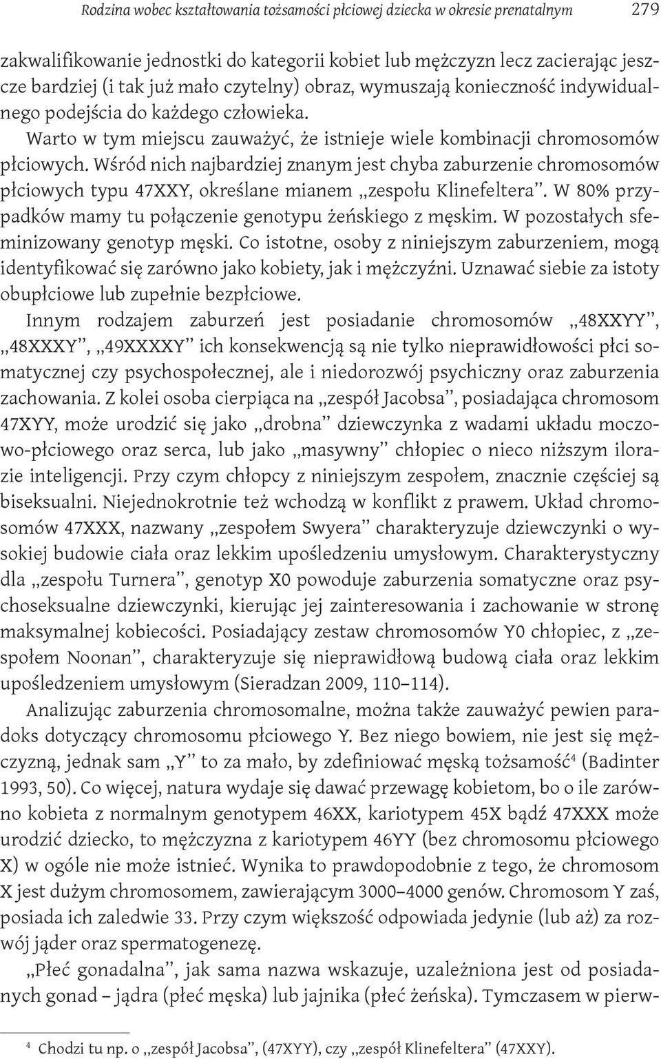 Wśród nich najbardziej znanym jest chyba zaburzenie chromosomów płciowych typu 47XXY, określane mianem zespołu Klinefeltera. W 80% przypadków mamy tu połączenie genotypu żeńskiego z męskim.