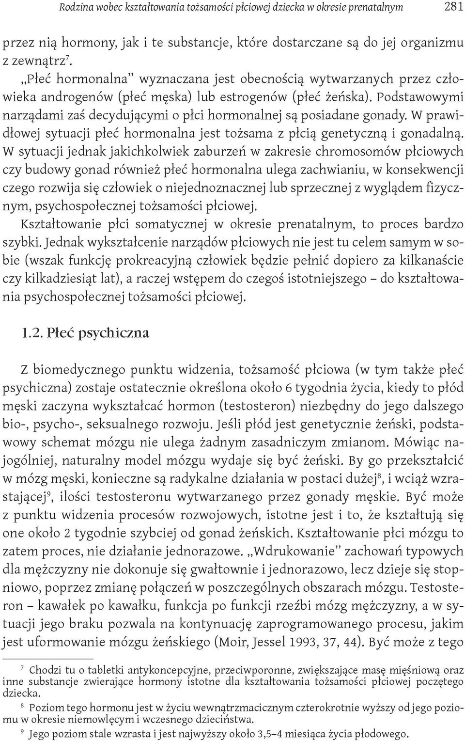 Podstawowymi narządami zaś decydującymi o płci hormonalnej są posiadane gonady. W prawidłowej sytuacji płeć hormonalna jest tożsama z płcią genetyczną i gonadalną.