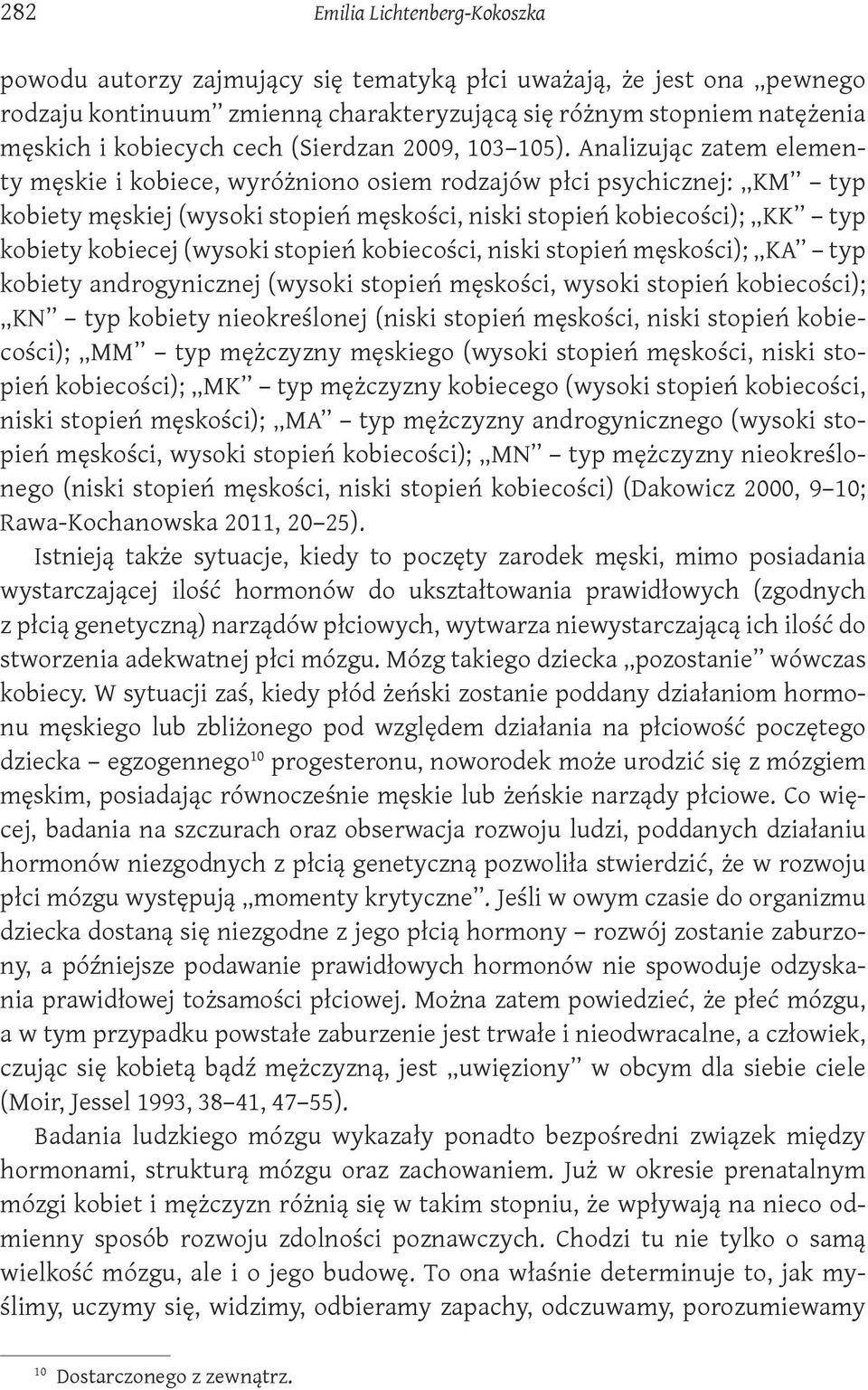 Analizując zatem elementy męskie i kobiece, wyróżniono osiem rodzajów płci psychicznej: KM typ kobiety męskiej (wysoki stopień męskości, niski stopień kobiecości); KK typ kobiety kobiecej (wysoki