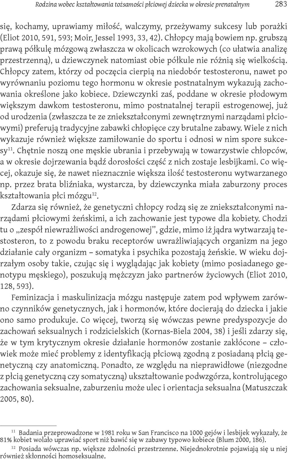 Chłopcy zatem, którzy od poczęcia cierpią na niedobór testosteronu, nawet po wyrównaniu poziomu tego hormonu w okresie postnatalnym wykazują zachowania określone jako kobiece.