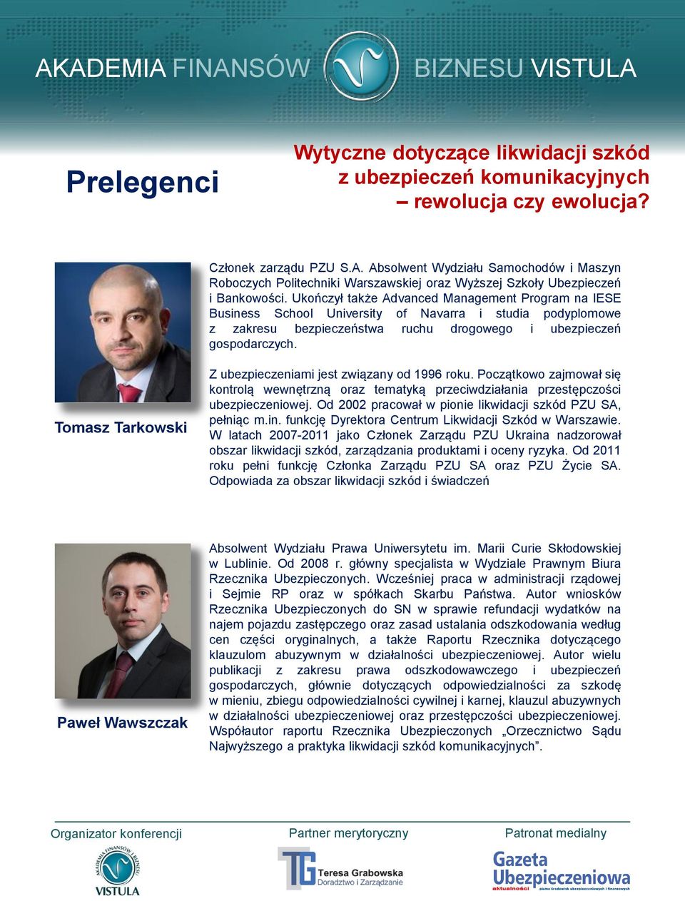 Tomasz Tarkowski Z ubezpieczeniami jest związany od 1996 roku. Początkowo zajmował się kontrolą wewnętrzną oraz tematyką przeciwdziałania przestępczości ubezpieczeniowej.