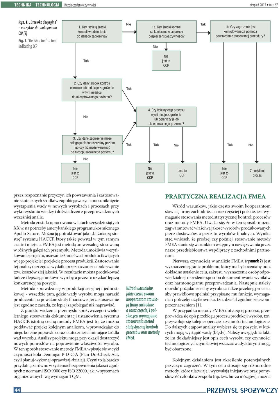 Czy zagrożenie jest kontrolowane za pomocą powszechnie stosowanej procedury? 2. Czy dany środek kontroli eliminuje lub redukuje zagrożenie w tym miejscu do akceptowalnego poziomu? 4.