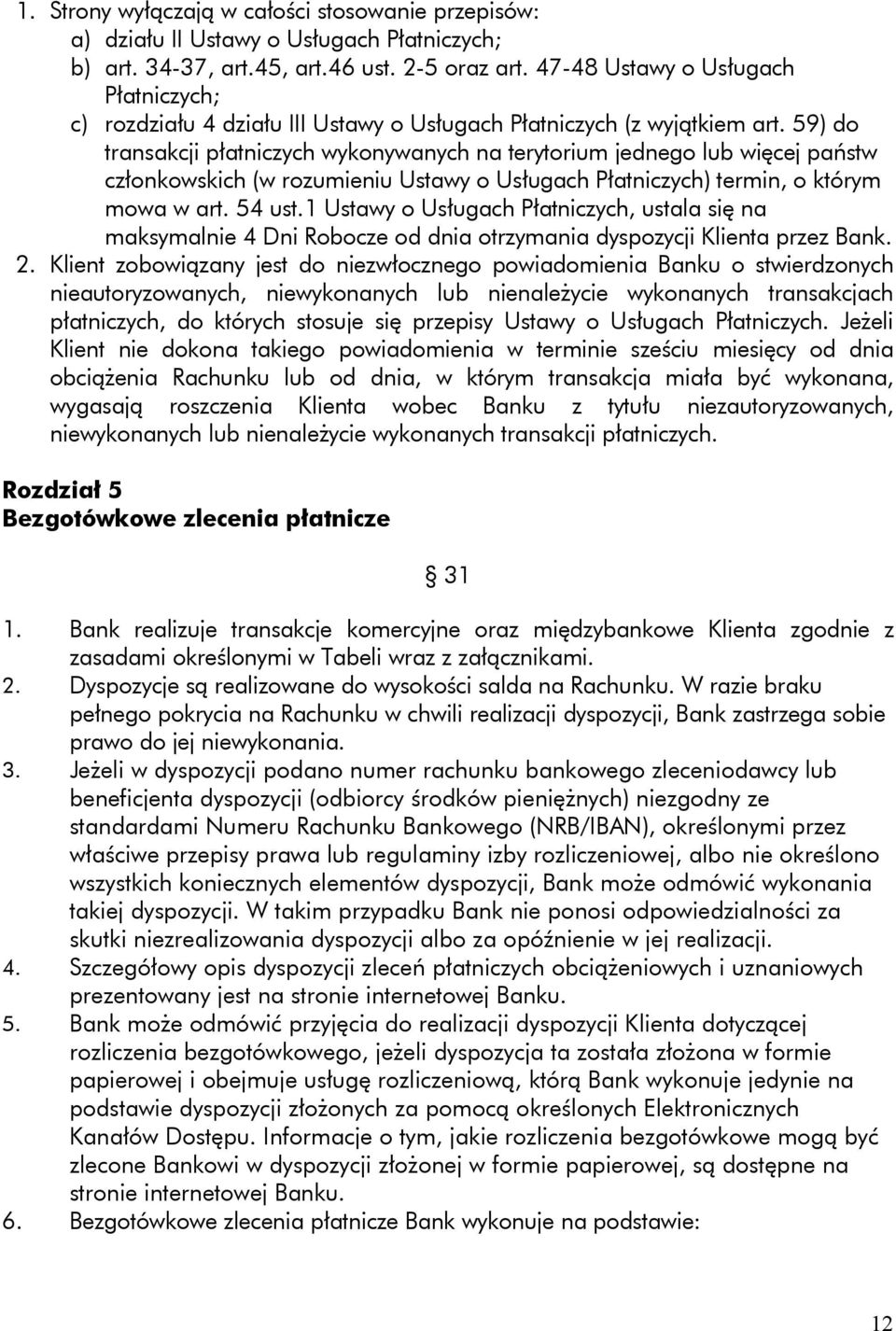 59) do transakcji płatniczych wykonywanych na terytorium jednego lub więcej państw członkowskich (w rozumieniu Ustawy o Usługach Płatniczych) termin, o którym mowa w art. 54 ust.