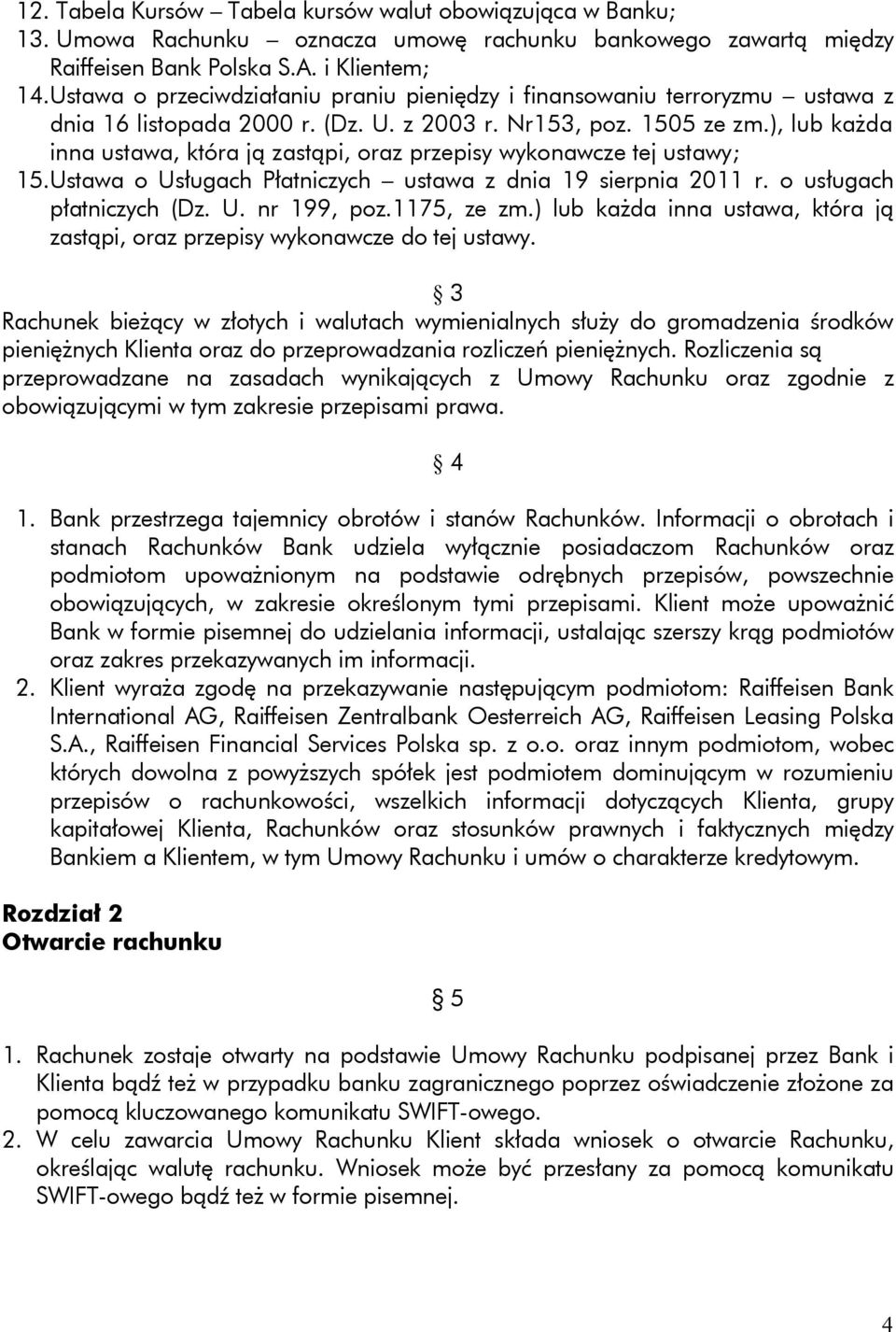 ), lub każda inna ustawa, która ją zastąpi, oraz przepisy wykonawcze tej ustawy; 15. Ustawa o Usługach Płatniczych ustawa z dnia 19 sierpnia 2011 r. o usługach płatniczych (Dz. U. nr 199, poz.