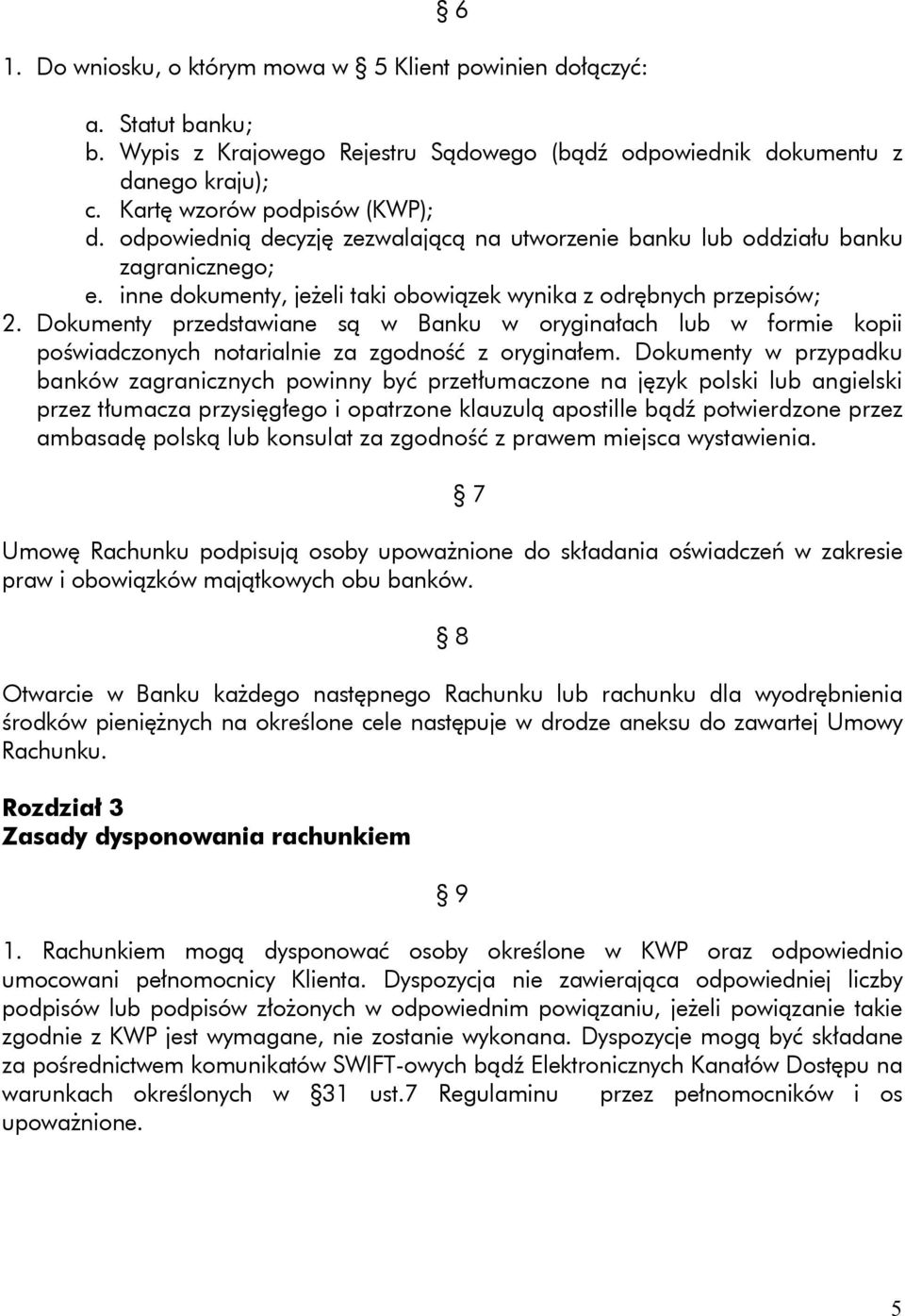 Dokumenty przedstawiane są w Banku w oryginałach lub w formie kopii poświadczonych notarialnie za zgodność z oryginałem.