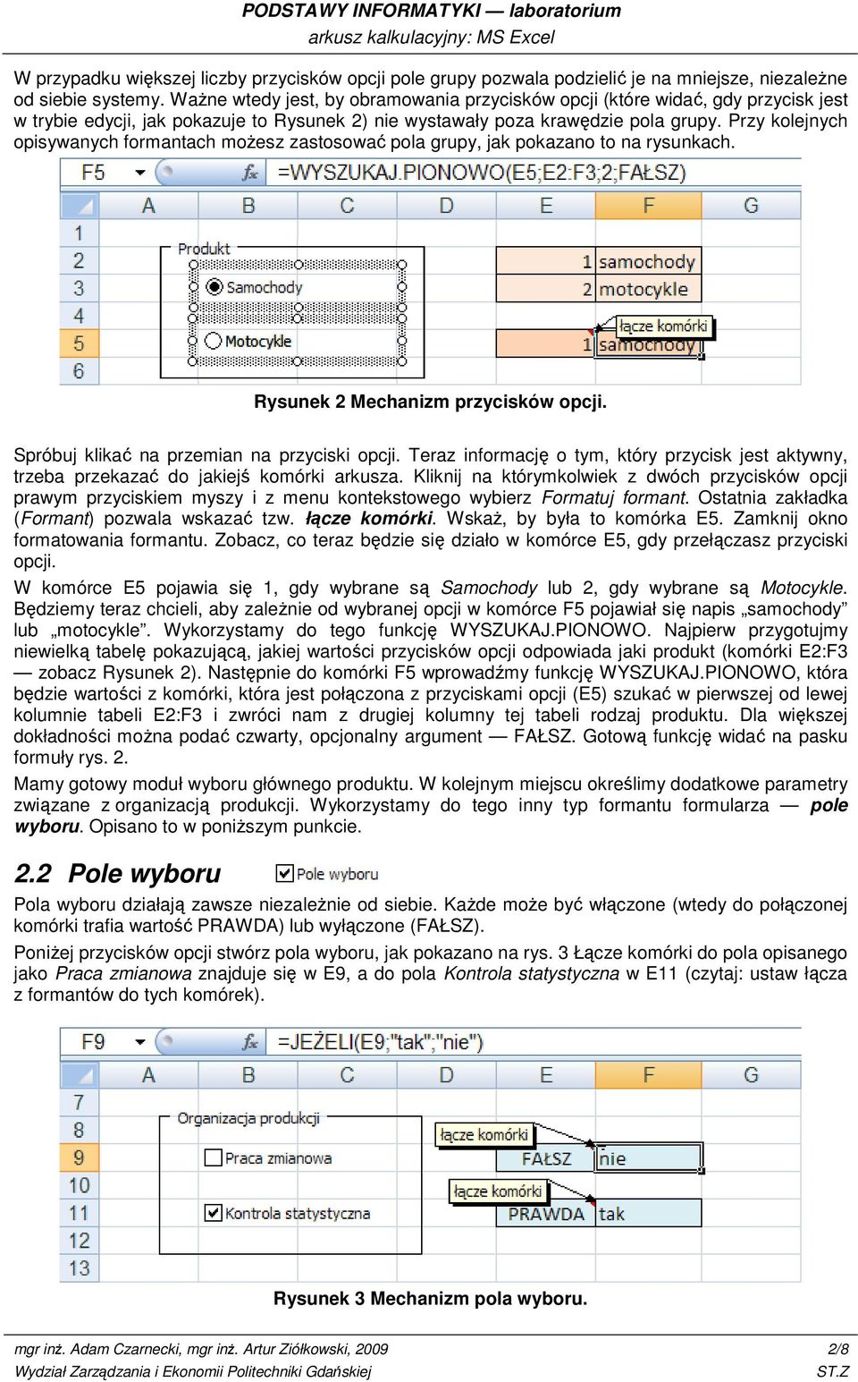 Przy kolejnych opisywanych formantach możesz zastosować pola grupy, jak pokazano to na rysunkach. Rysunek 2 Mechanizm przycisków opcji. Spróbuj klikać na przemian na przyciski opcji.