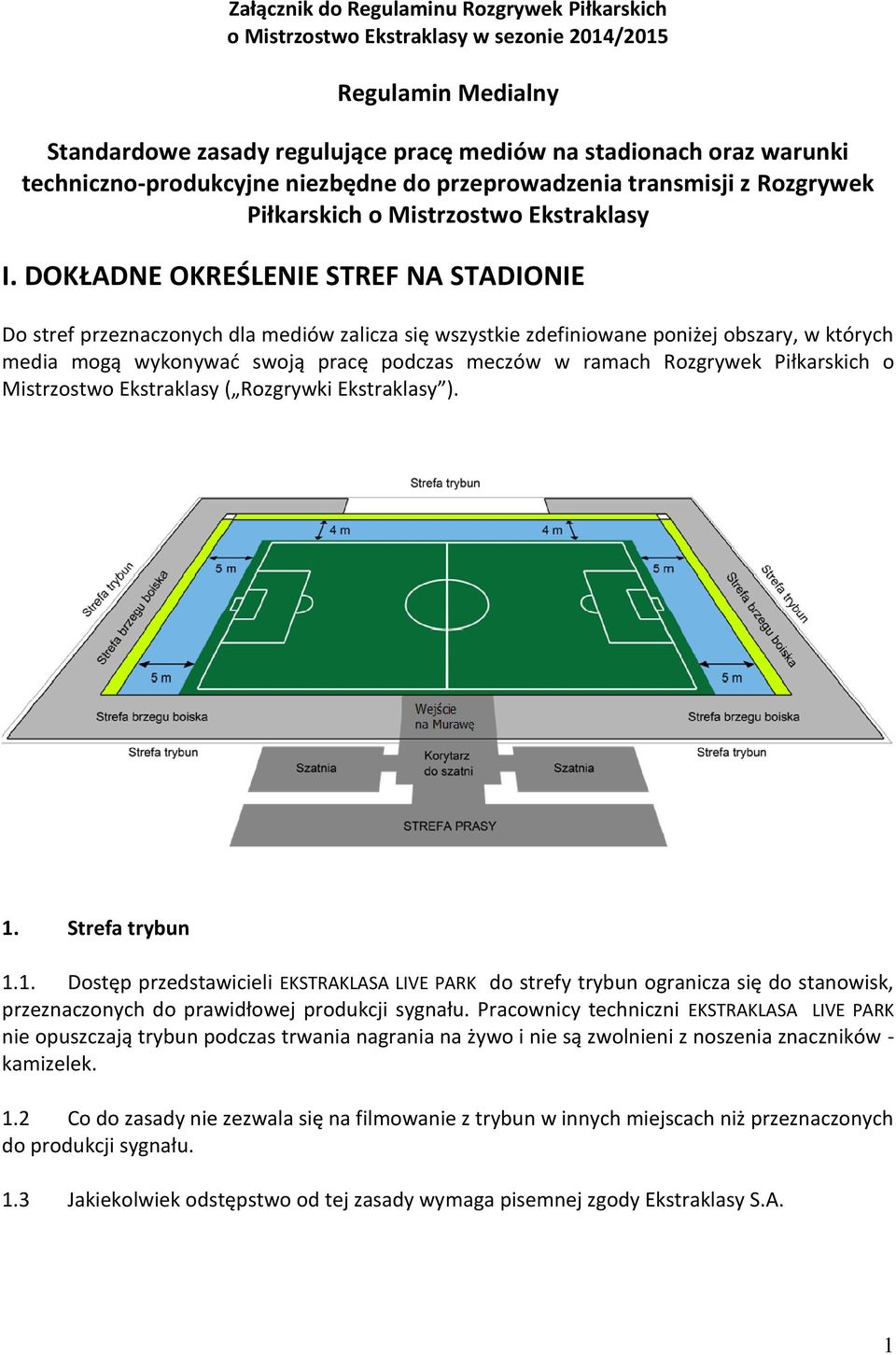 DOKŁADNE OKREŚLENIE STREF NA STADIONIE Do stref przeznaczonych dla mediów zalicza się wszystkie zdefiniowane poniżej obszary, w których media mogą wykonywać swoją pracę podczas meczów w ramach