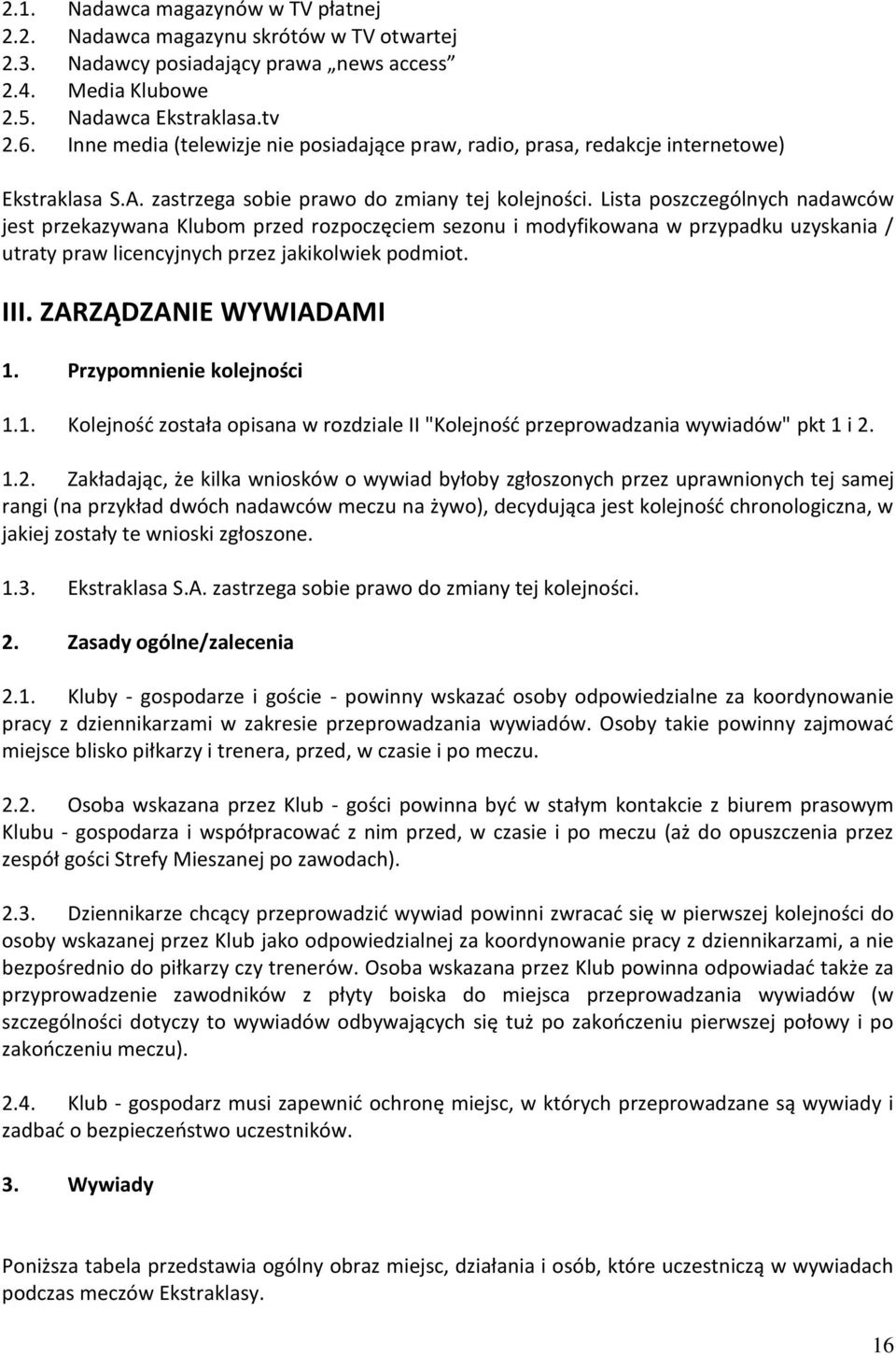 Lista poszczególnych nadawców jest przekazywana Klubom przed rozpoczęciem sezonu i modyfikowana w przypadku uzyskania / utraty praw licencyjnych przez jakikolwiek podmiot. III.