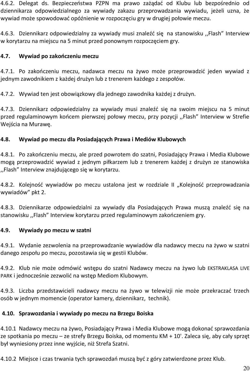 rozpoczęciu gry w drugiej połowie meczu. 4.6.3. Dziennikarz odpowiedzialny za wywiady musi znaleźć się na stanowisku,,flash Interview w korytarzu na miejscu na 5 minut przed ponownym rozpoczęciem gry.