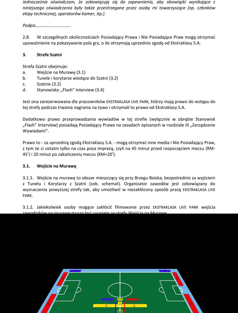 W szczególnych okolicznościach Posiadający Prawa i Nie Posiadające Praw mogą otrzymać upoważnienie na pokazywanie pola gry, o ile otrzymają uprzednio zgodę od Ekstraklasy S.A. 3.