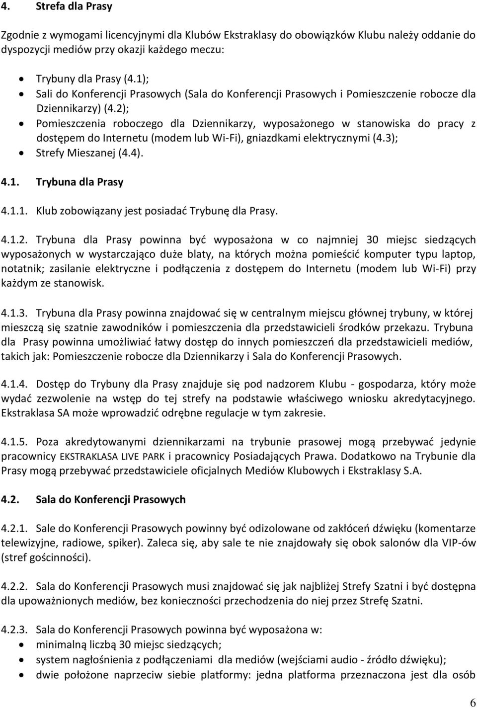 2); Pomieszczenia roboczego dla Dziennikarzy, wyposażonego w stanowiska do pracy z dostępem do Internetu (modem lub Wi-Fi), gniazdkami elektrycznymi (4.3); Strefy Mieszanej (4.4). 4.1.