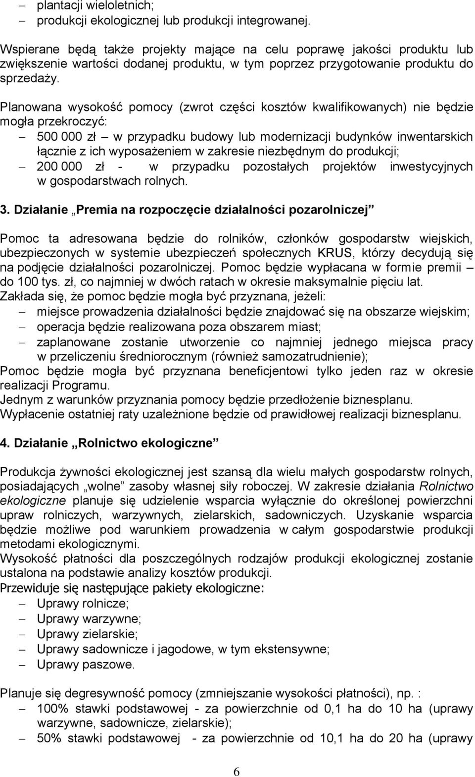 Planowana wysokość pomocy (zwrot części kosztów kwalifikowanych) nie będzie mogła przekroczyć: 500 000 zł w przypadku budowy lub modernizacji budynków inwentarskich łącznie z ich wyposażeniem w