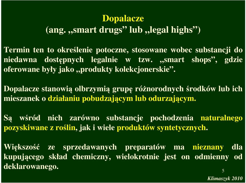 Dopalacze stanowią olbrzymią grupę różnorodnych środków lub ich mieszanek o działaniu pobudzającym lub odurzającym.