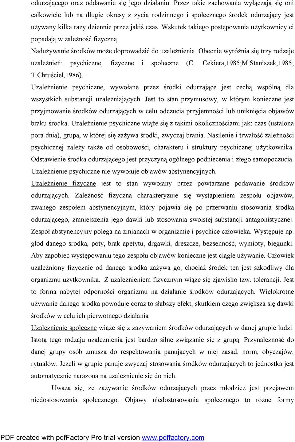 Wskutek takiego postępowania użytkownicy ci popadają w zależność fizyczną. Nadużywanie środków może doprowadzić do uzależnienia.