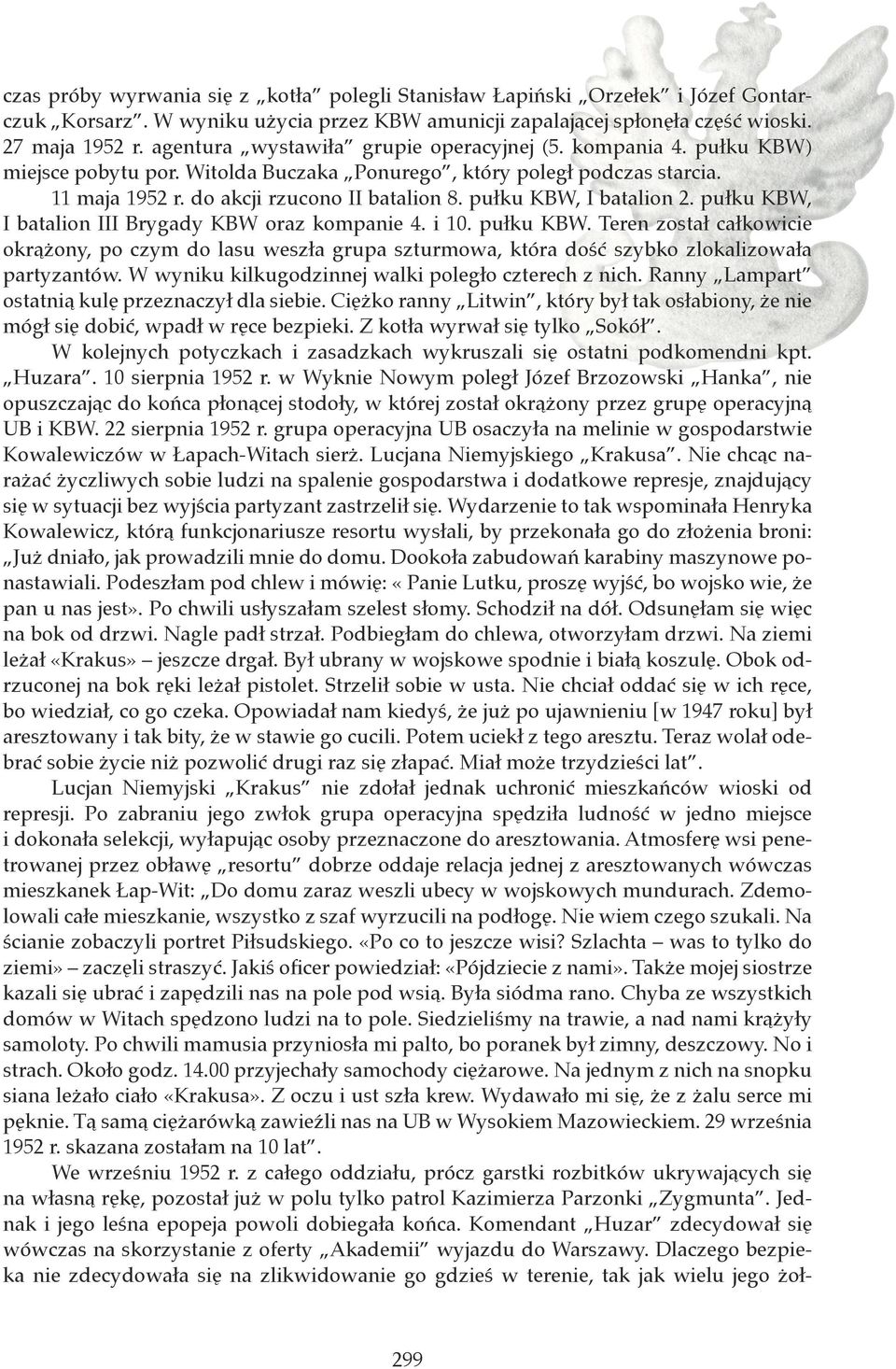 pułku KBW, I batalion 2. pułku KBW, I batalion III Brygady KBW oraz kompanie 4. i 10. pułku KBW. Teren został całkowicie okrążony, po czym do lasu weszła grupa szturmowa, która dość szybko zlokalizowała partyzantów.