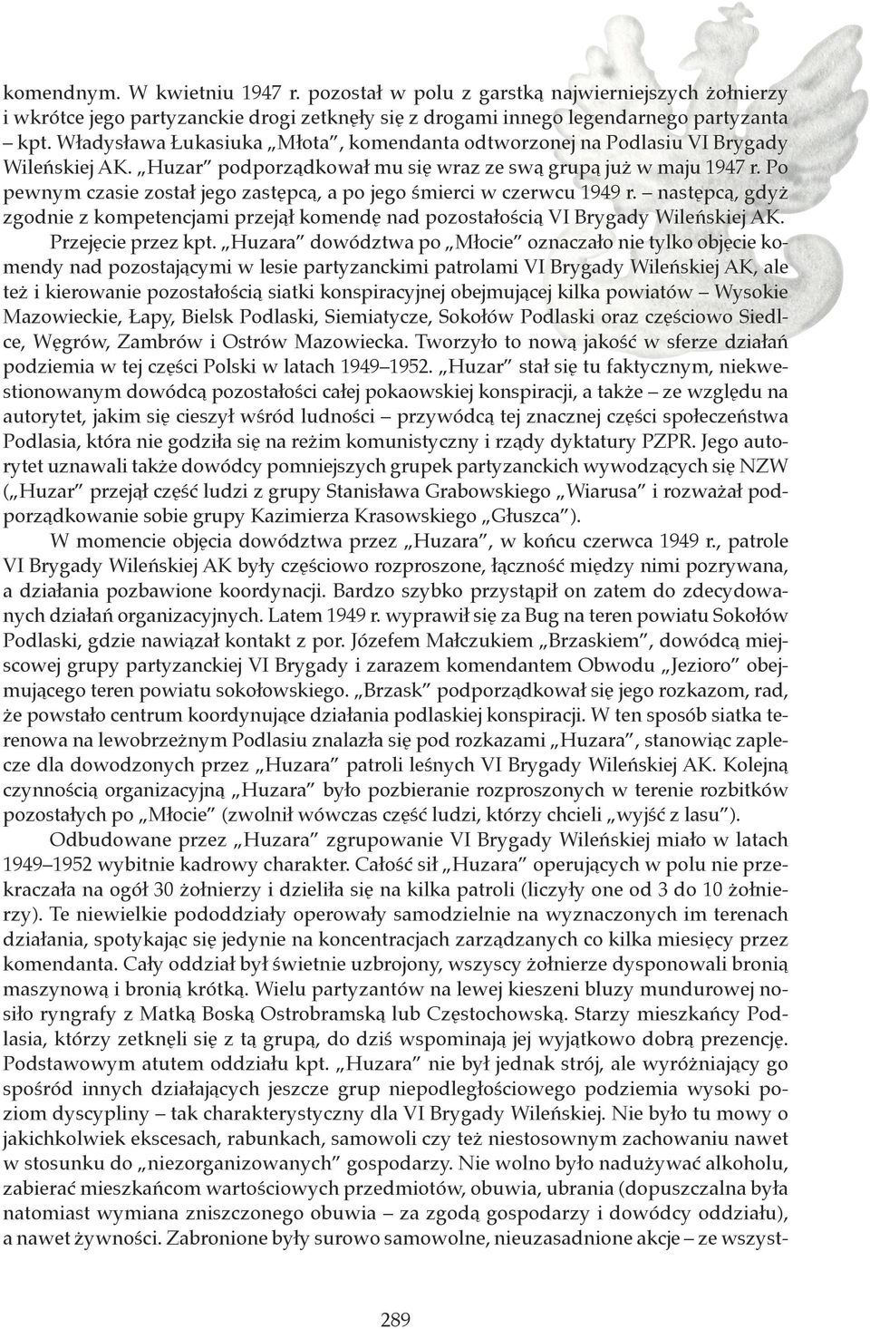 Po pewnym czasie został jego zastępcą, a po jego śmierci w czerwcu 1949 r. następcą, gdyż zgodnie z kompetencjami przejął komendę nad pozostałością VI Brygady Wileńskiej AK. Przejęcie przez kpt.