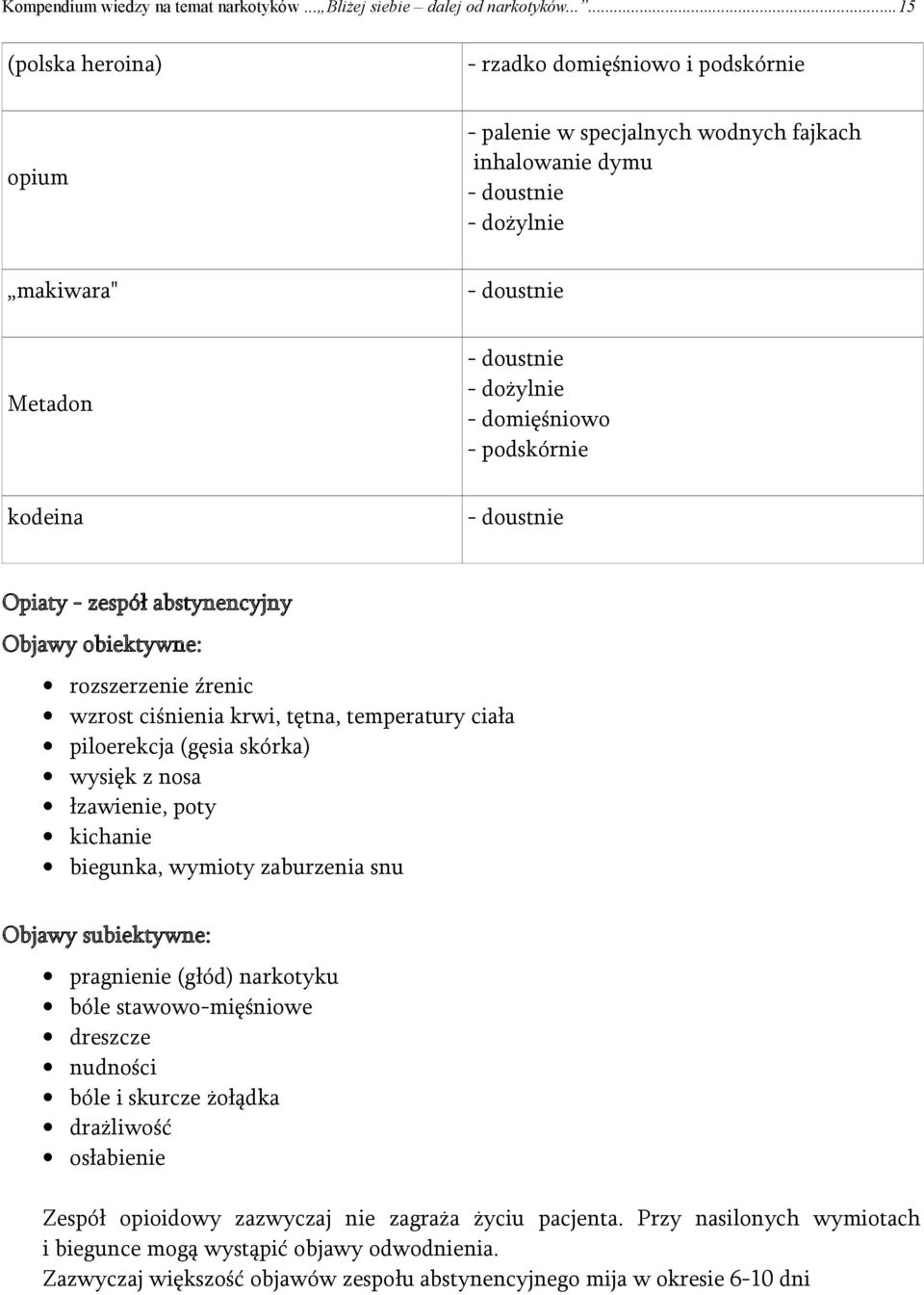 domięśniowo - podskórnie kodeina - doustnie Opiaty - zespół abstynencyjny Objawy obiektywne: rozszerzenie źrenic wzrost ciśnienia krwi, tętna, temperatury ciała piloerekcja (gęsia skórka) wysięk z
