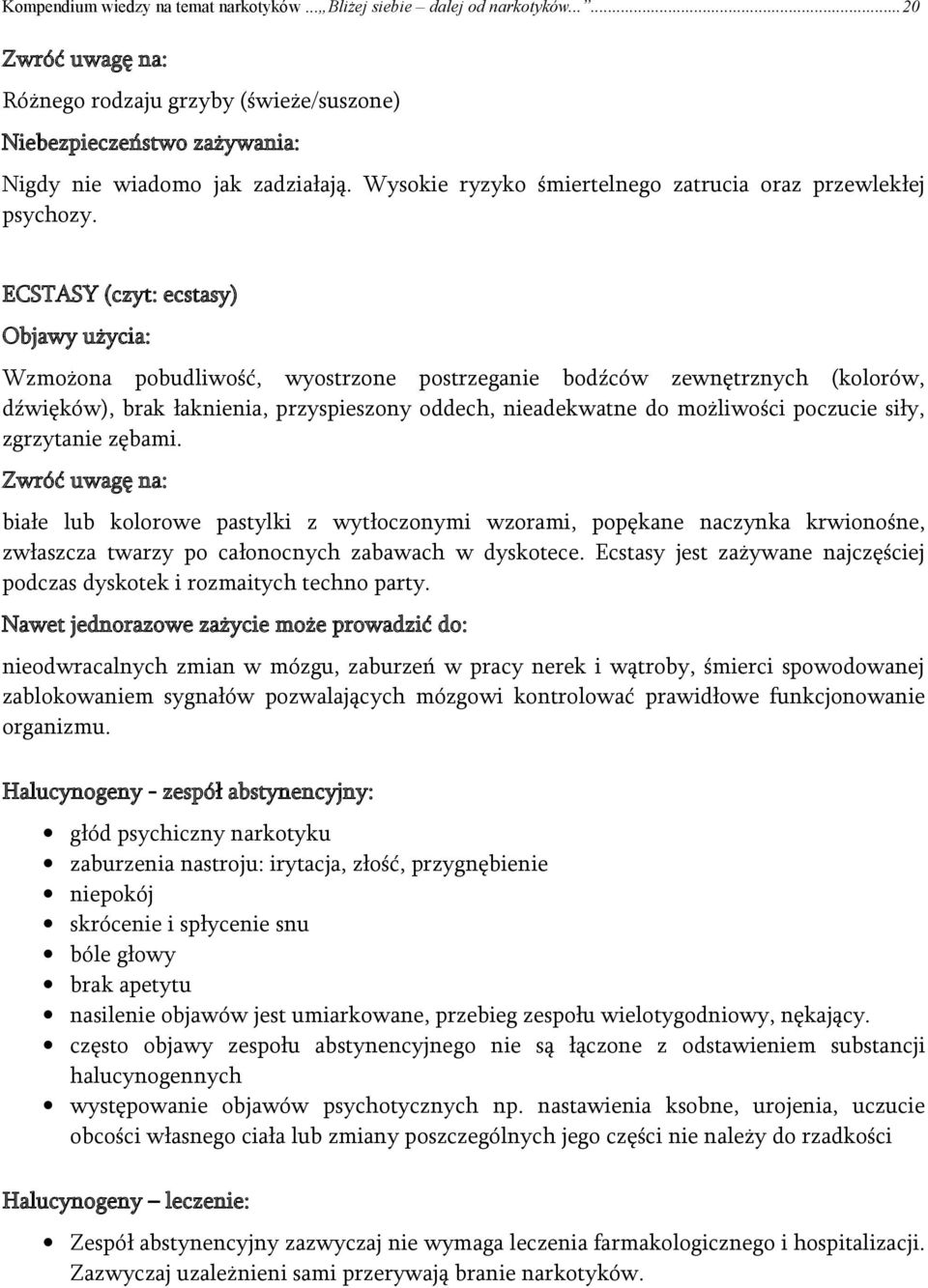 ECSTASY (czyt: ecstasy) Objawy użycia: Wzmożona pobudliwość, wyostrzone postrzeganie bodźców zewnętrznych (kolorów, dźwięków), brak łaknienia, przyspieszony oddech, nieadekwatne do możliwości