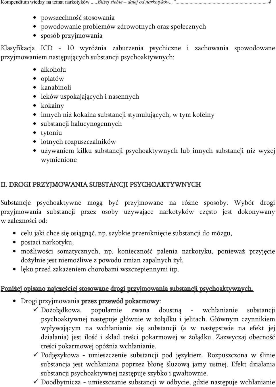 następujących substancji psychoaktywnych: alkoholu opiatów kanabinoli leków uspokajających i nasennych kokainy innych niż kokaina substancji stymulujących, w tym kofeiny substancji halucynogennych