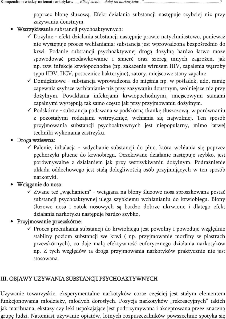 krwi. Podanie substancji psychoaktywnej drogą dożylną bardzo łatwo może spowodować przedawkowanie i śmierć oraz szereg innych zagrożeń, jak np. tzw. infekcje krwiopochodne (np.