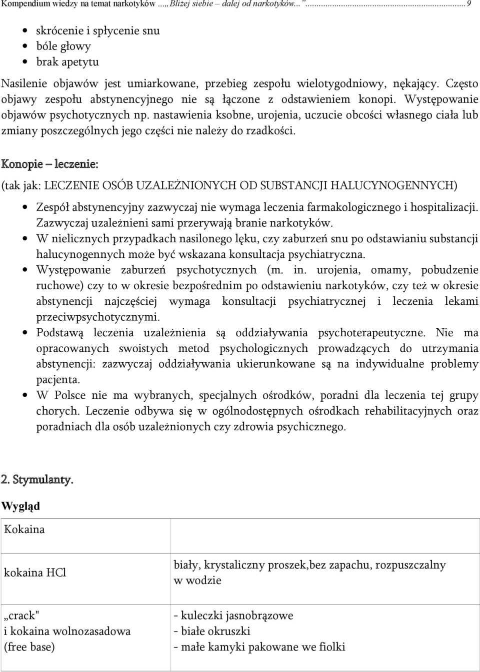 Często objawy zespołu abstynencyjnego nie są łączone z odstawieniem konopi. Występowanie objawów psychotycznych np.