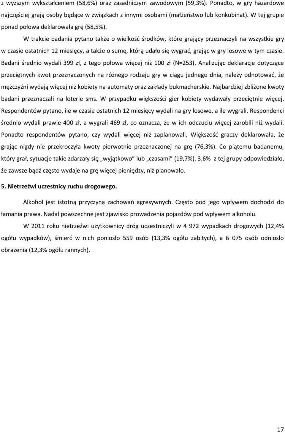 W trakcie badania pytano także o wielkość środków, które grający przeznaczyli na wszystkie gry w czasie ostatnich 12 miesięcy, a także o sumę, którą udało się wygrać, grając w gry losowe w tym czasie.