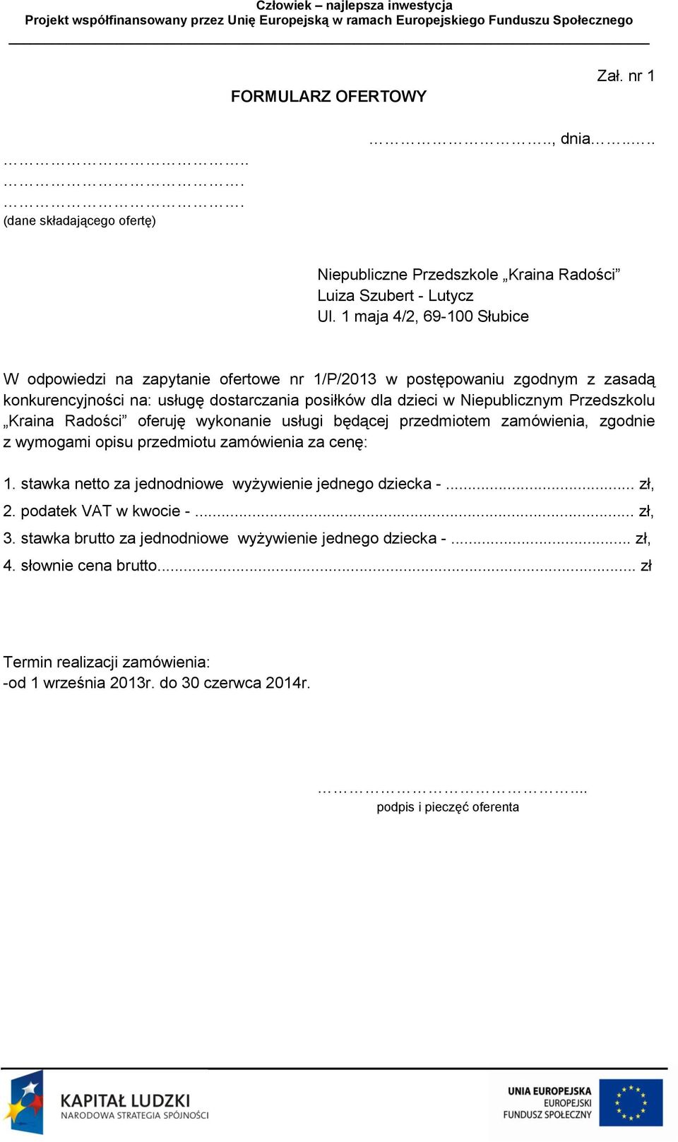 Przedszkolu Kraina Radości oferuję wykonanie usługi będącej przedmiotem zamówienia, zgodnie z wymogami opisu przedmiotu zamówienia za cenę: 1.